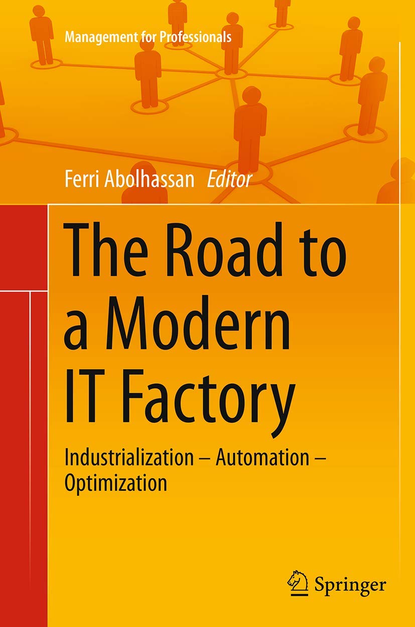 The Road to a Modern IT Factory: Industrialization  Automation  Optimization (Management for Professionals)