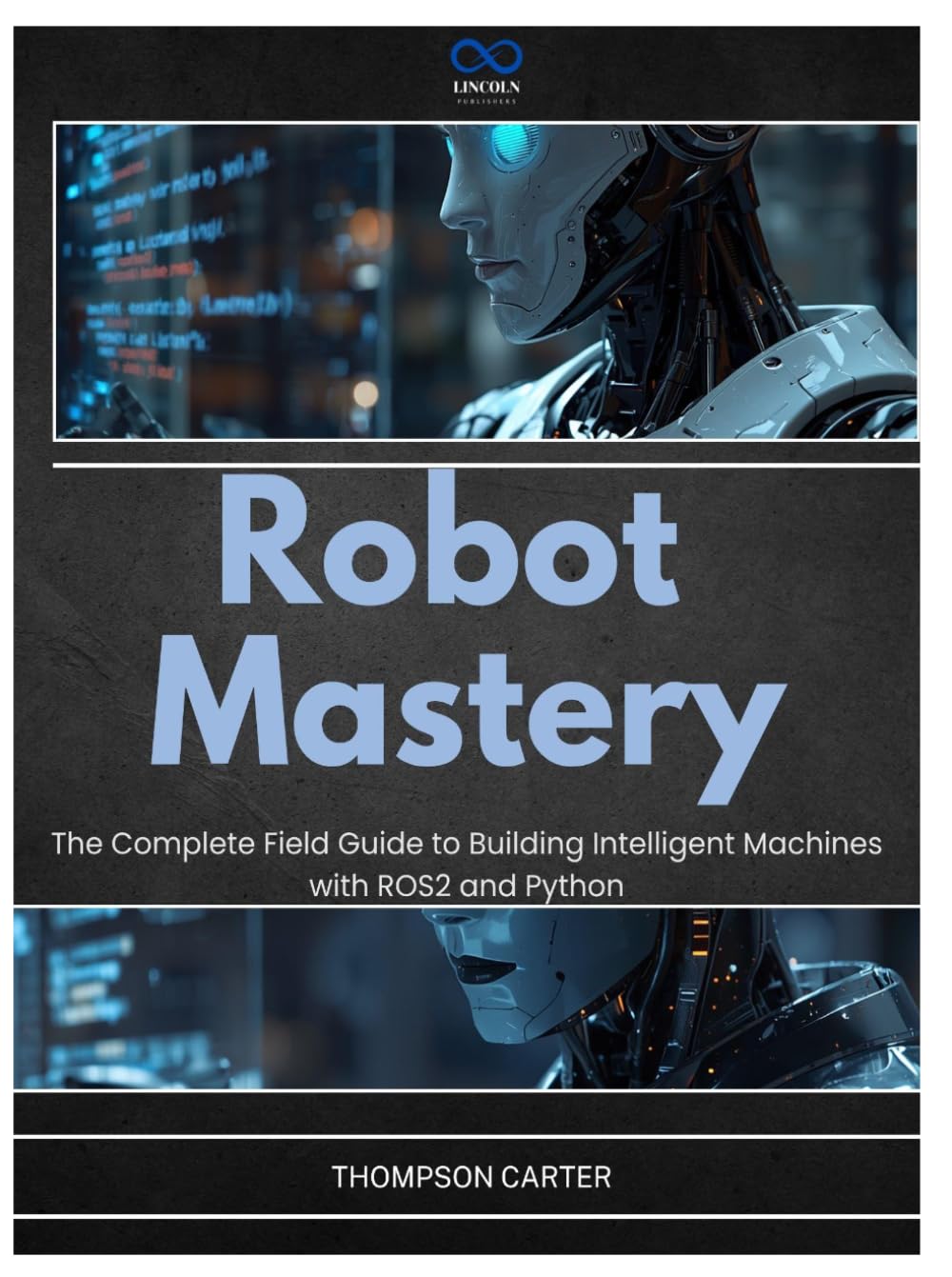 Robot Mastery: The Complete Field Guide to Building Intelligent Machines with ROS2 and Python (R0S2)