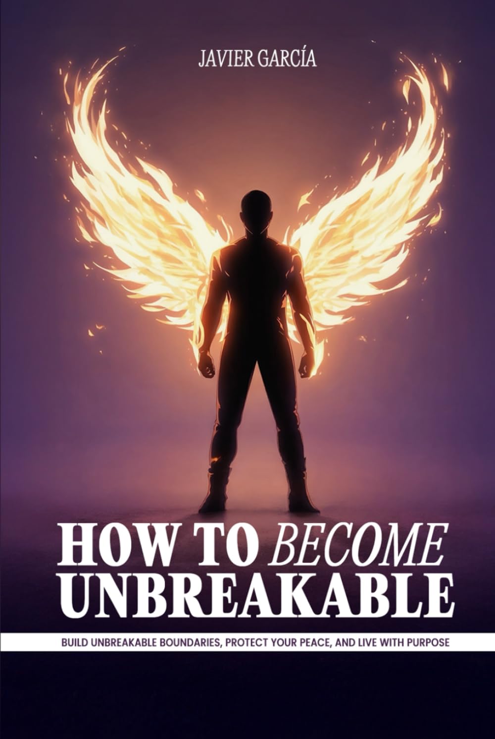 How to Become Unbreakable: Build Unbreakable Boundaries, Protect Your Peace, and Live with Purpose