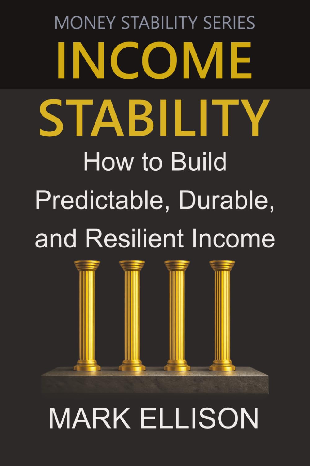 Income Stability: How to Build Predictable, Durable, and Resilient Income (Money Stability Series)