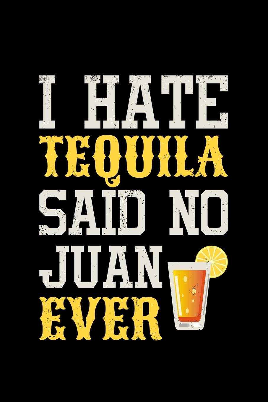 I Hate Tequila Sain No Juan Ever: Mexican Food, mexican alcohol mezcal - 110 Pages Notebook/Journal