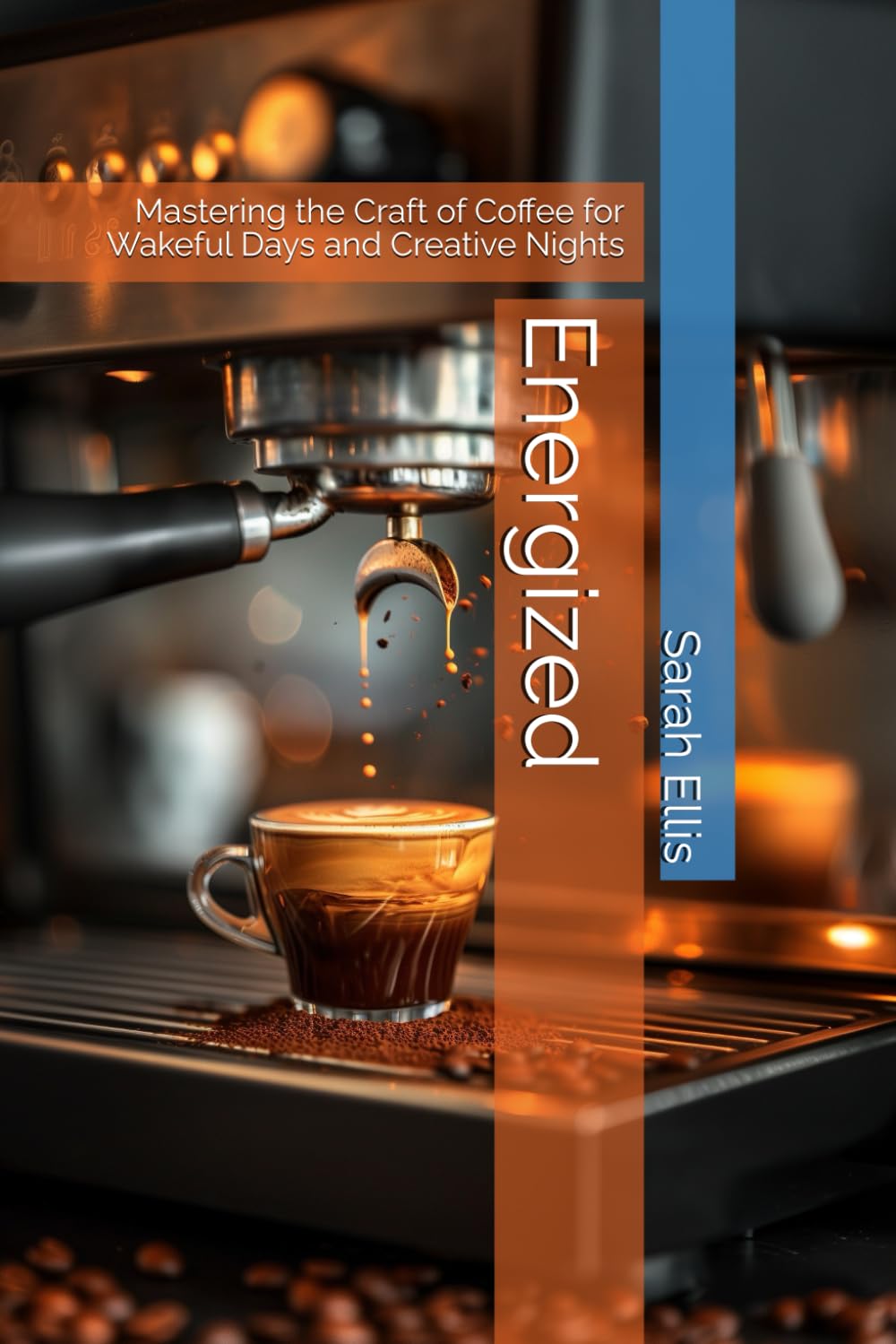 Energized: Mastering the Craft of Coffee for Wakeful Days and Creative Nights (The Build Your Best Self Series)