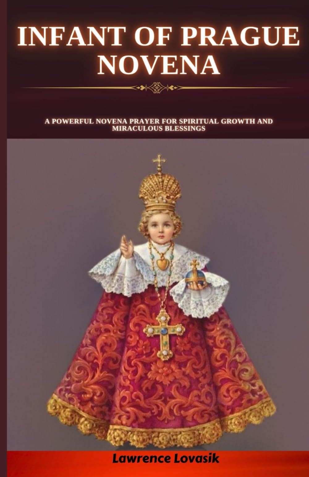INFANT OF PRAGUE NOVENA: A powerful Novena Prayer for Spiritual Growth and Miraculous Blessings (Divine Novena Quest)