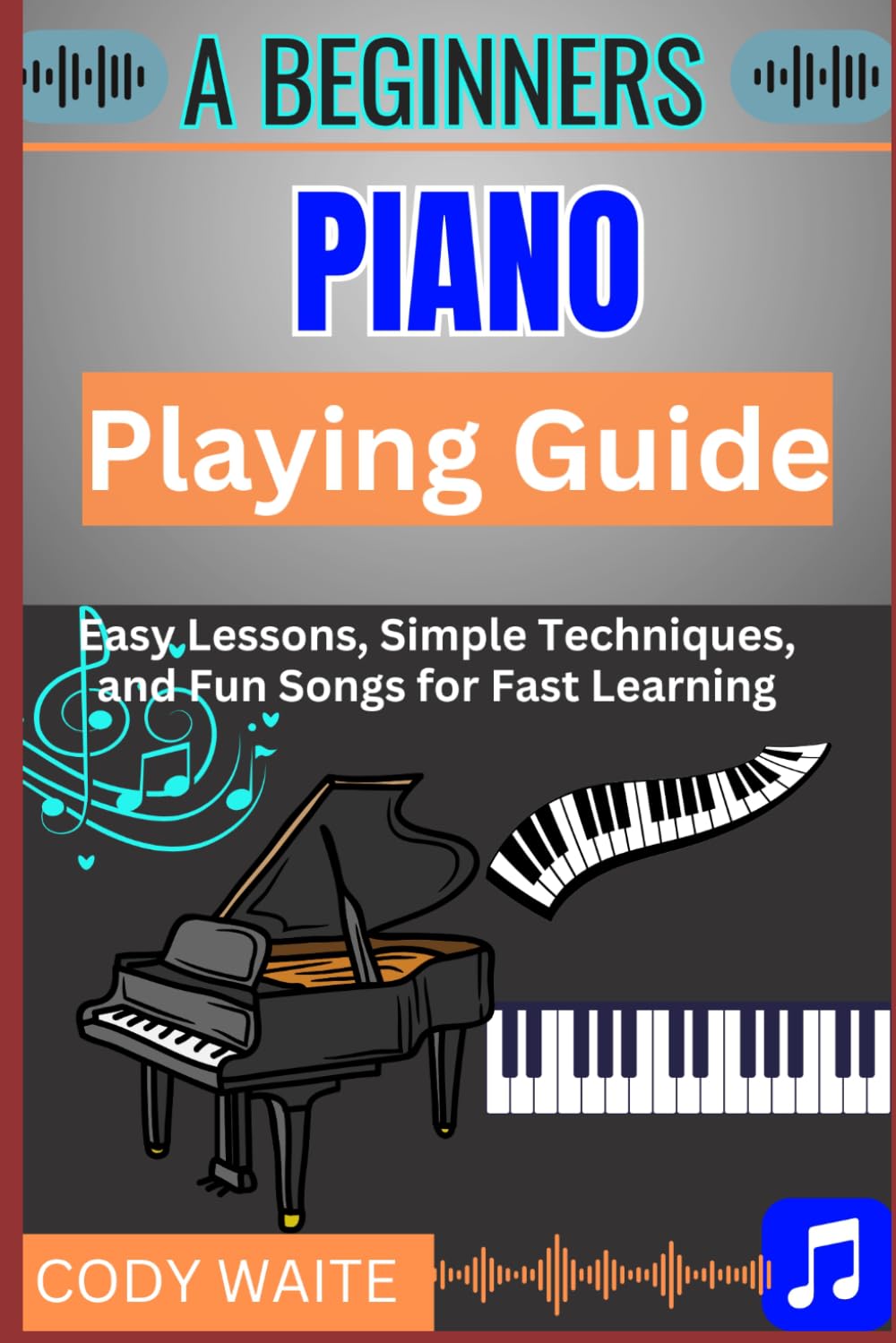 A Beginner Piano Playing Guide: Easy Lessons, Simple Techniques, and Fun Songs for Fast Learning