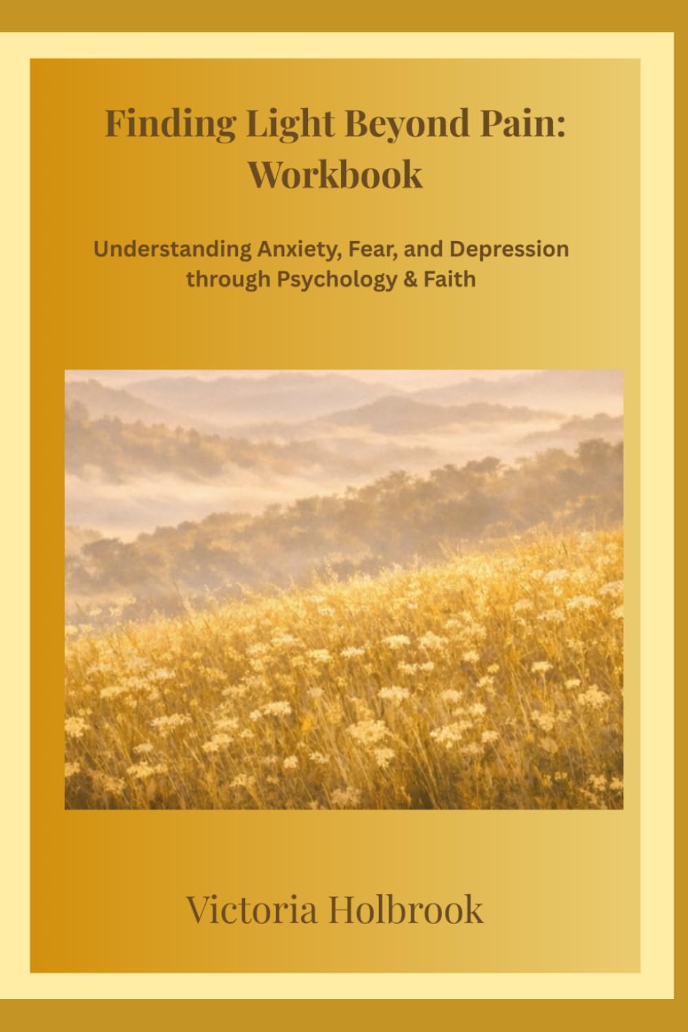 Finding Light Beyond Pain Workbook: Working through Anxiety, Fear & Depression Through Psychology and Faith
