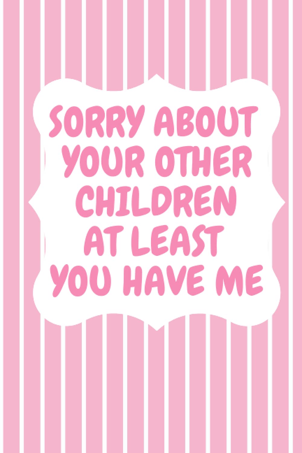 Sorry About Your Other Children At Least You Have Me: Funny Mothers Day Gifts: striped pink pattern journal notebook for Mom grandma or sister for Mother’s Day novelty