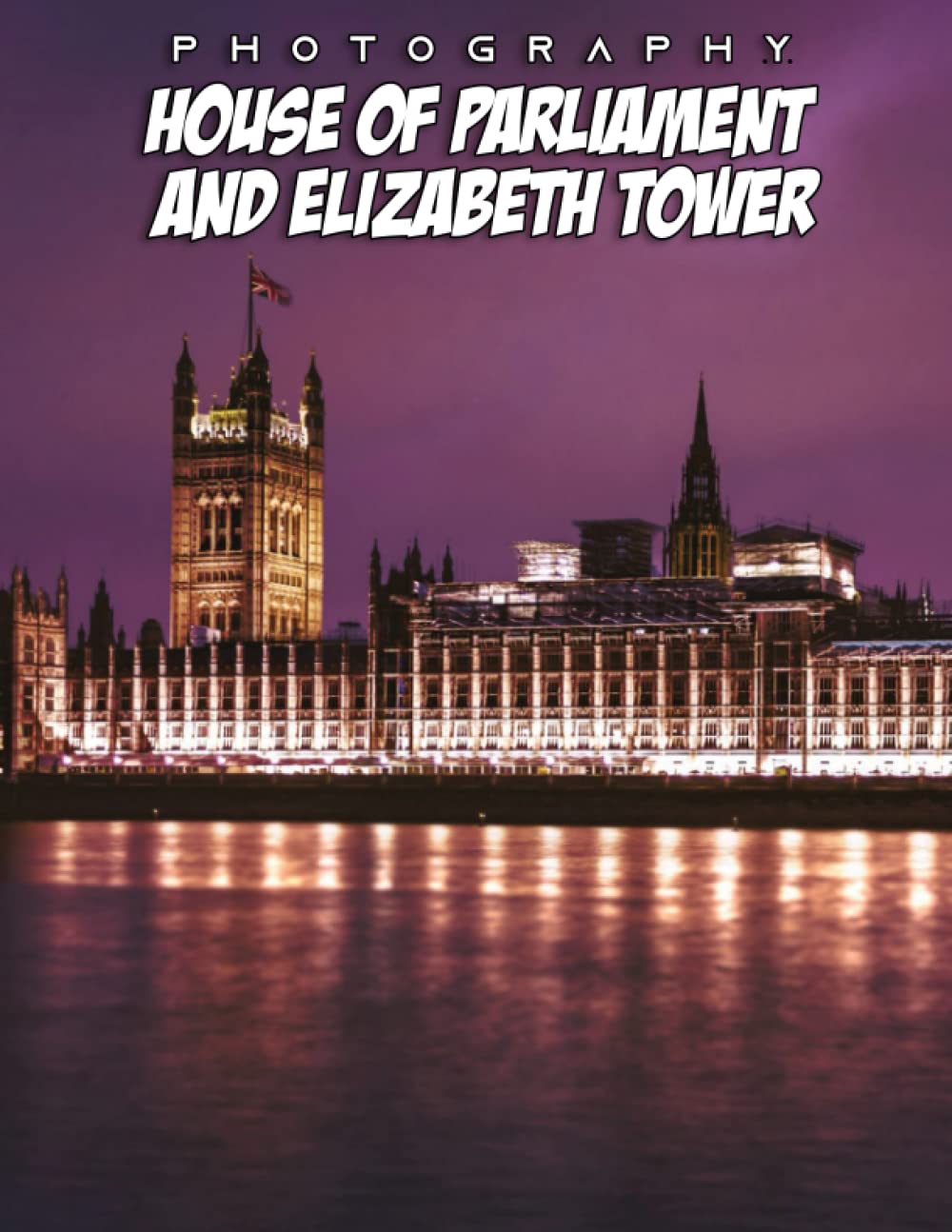 House Of Parliament And Elizabeth Tower Photo Book: Compelling Photos Of House Of Parliament And Elizabeth Tower Collection As A Perfect Gift Idea For Family Relatives Friends Lover All Age