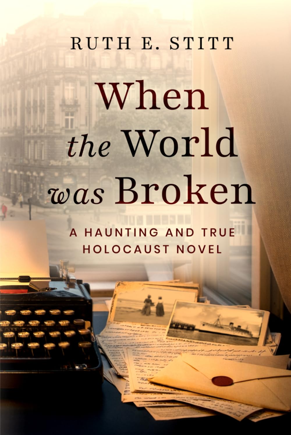 When The World Was Broken: A Haunting and True Holocaust Novel