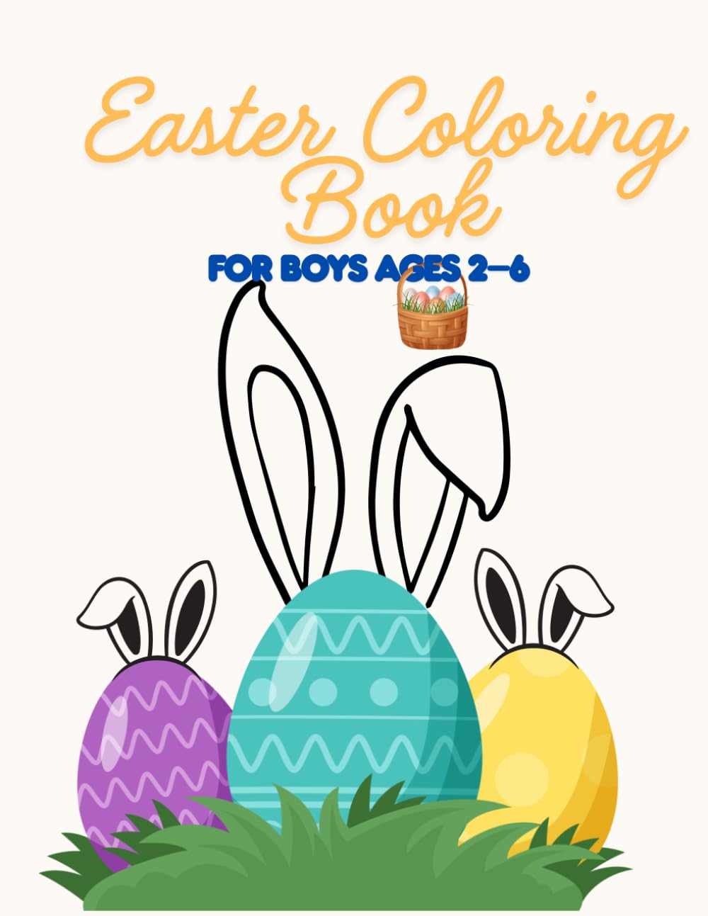 Easter Coloring Book for Boys Ages 2-6: 36 Fun and Easy Easter Pages with Bunnies, Eggs, Chicks, and Spring Scenes for Toddlers and Preschoolers