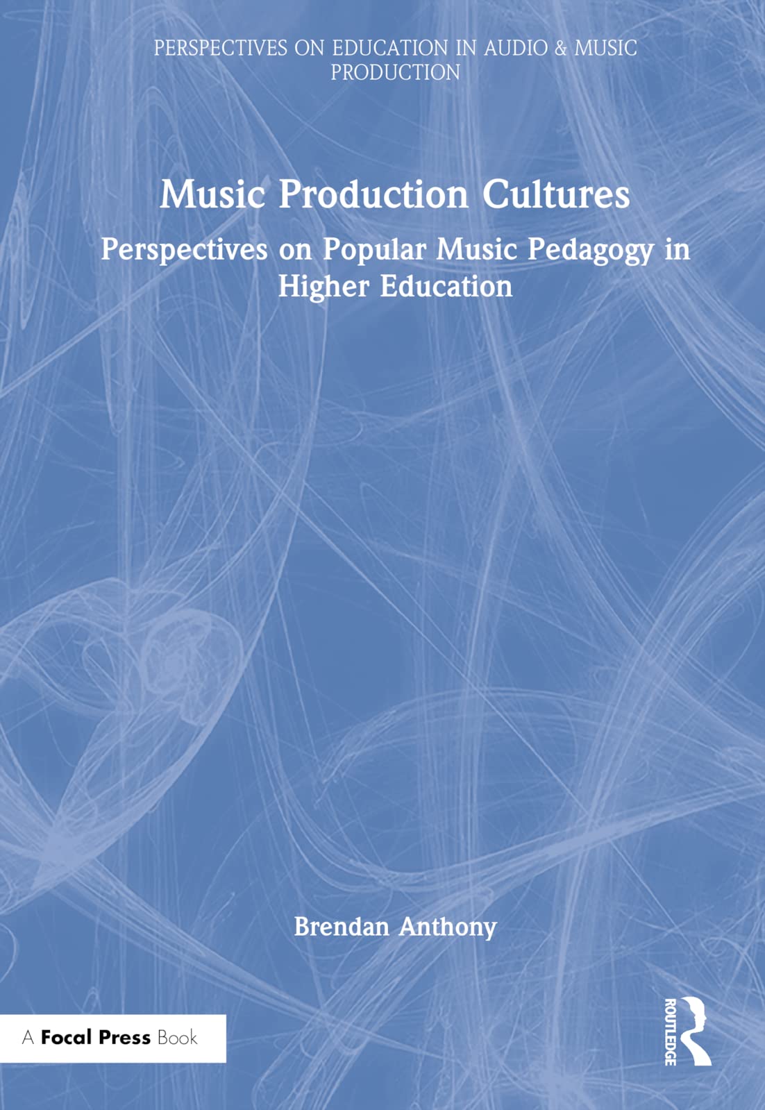 Music Production Cultures: Perspectives on Popular Music Pedagogy in Higher Education (Perspectives on Education in Audio & Music Production)