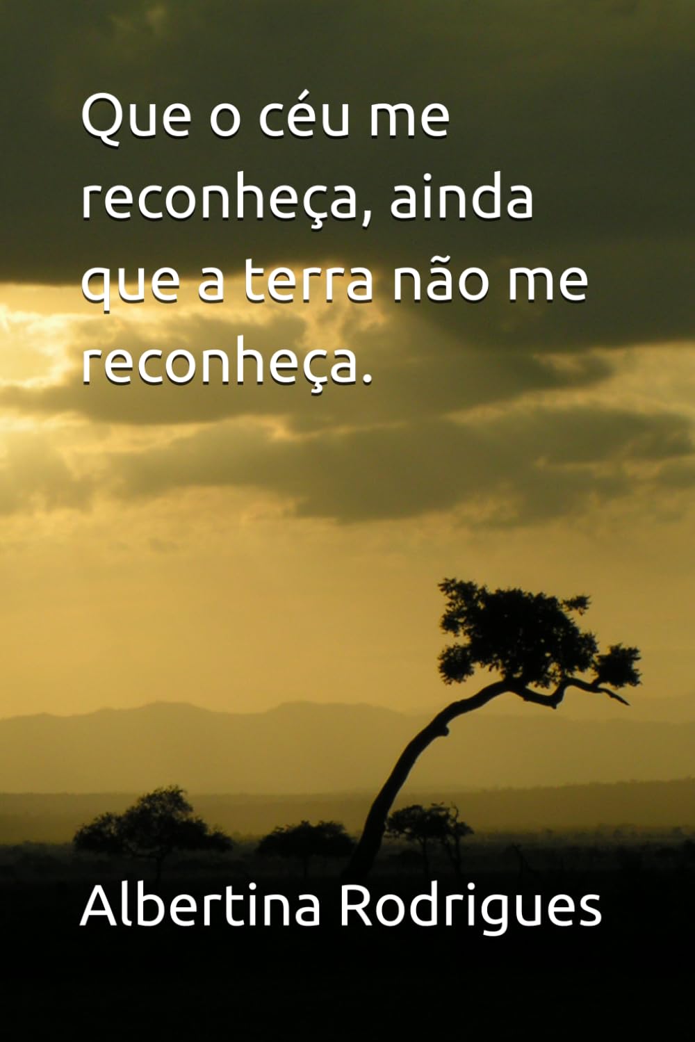 Que o céu me reconheça, ainda que a terra não me reconheça.