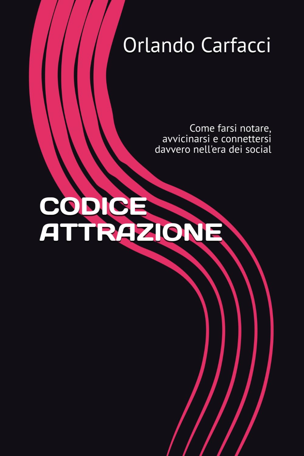 CODICE ATTRAZIONE: Come farsi notare, avvicinarsi e connettersi davvero nell'era dei social