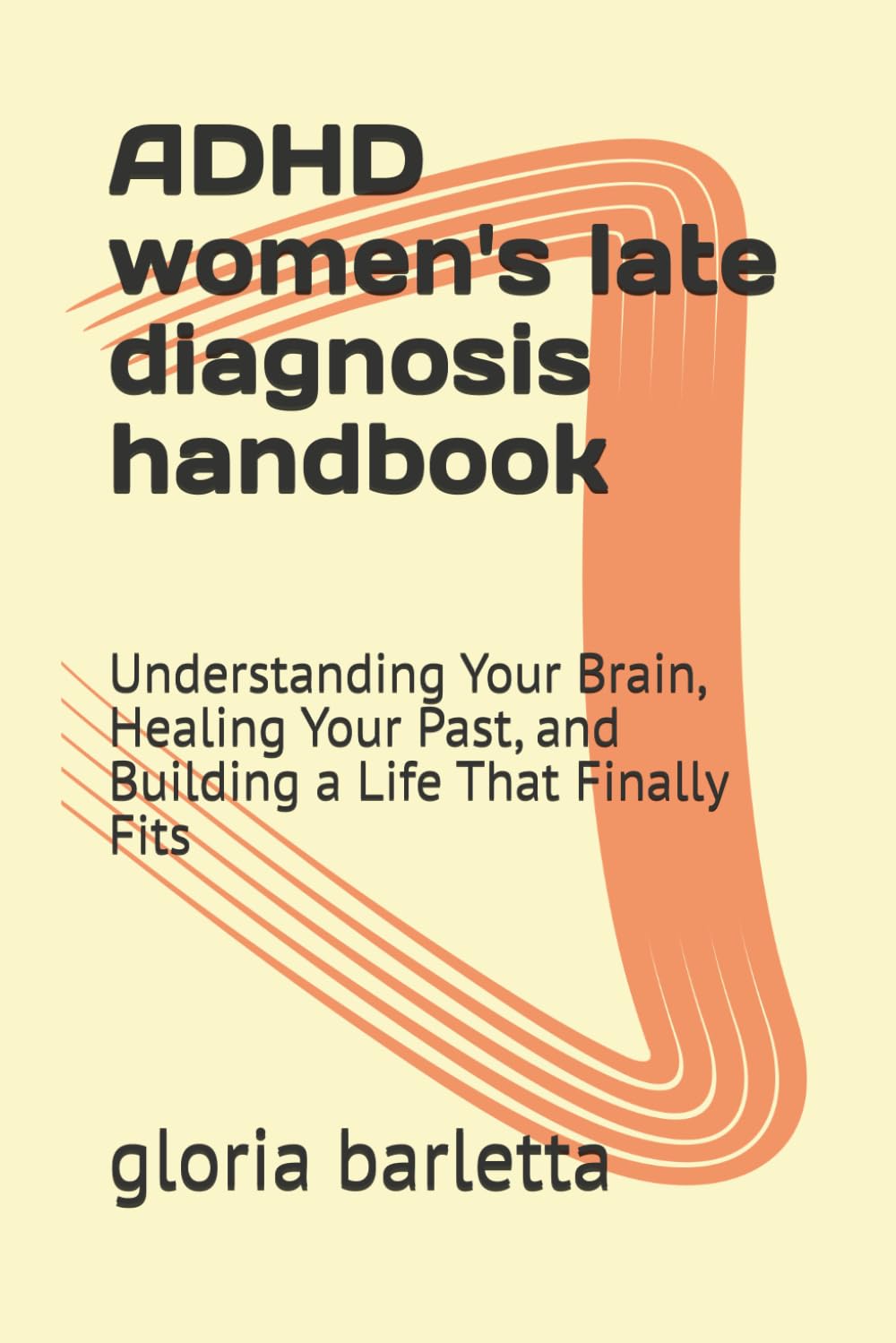 ADHD women's late diagnosis handbook: Understanding Your Brain, Healing Your Past, and Building a Life That Finally Fits
