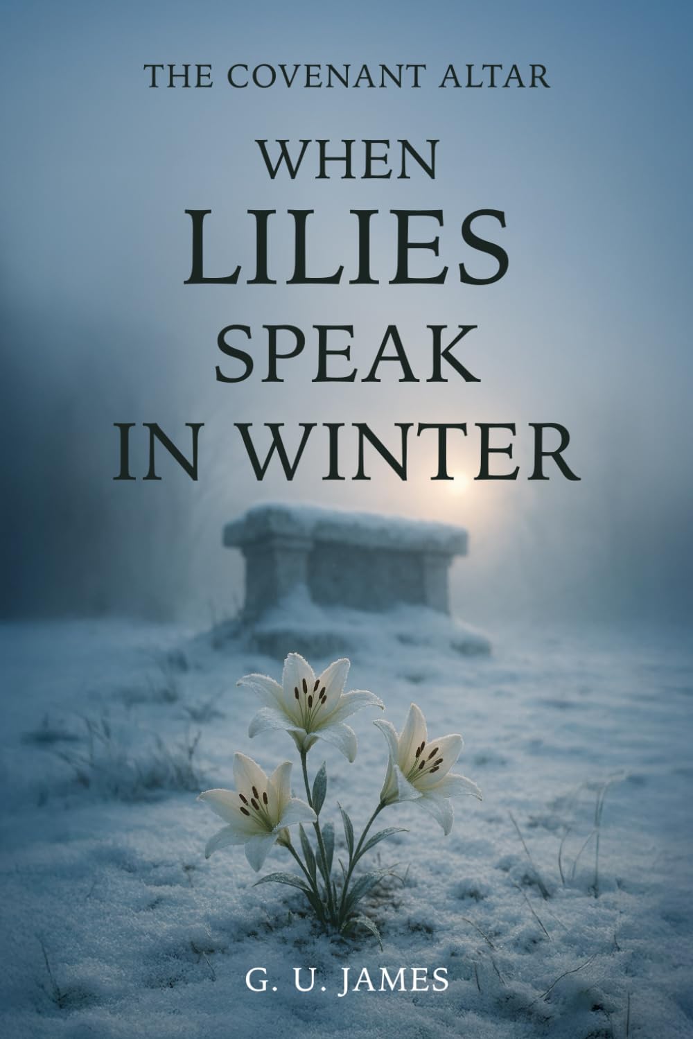 WHEN LILLIES SPEAK IN WINTER (THE COVENANT ALTAR)
