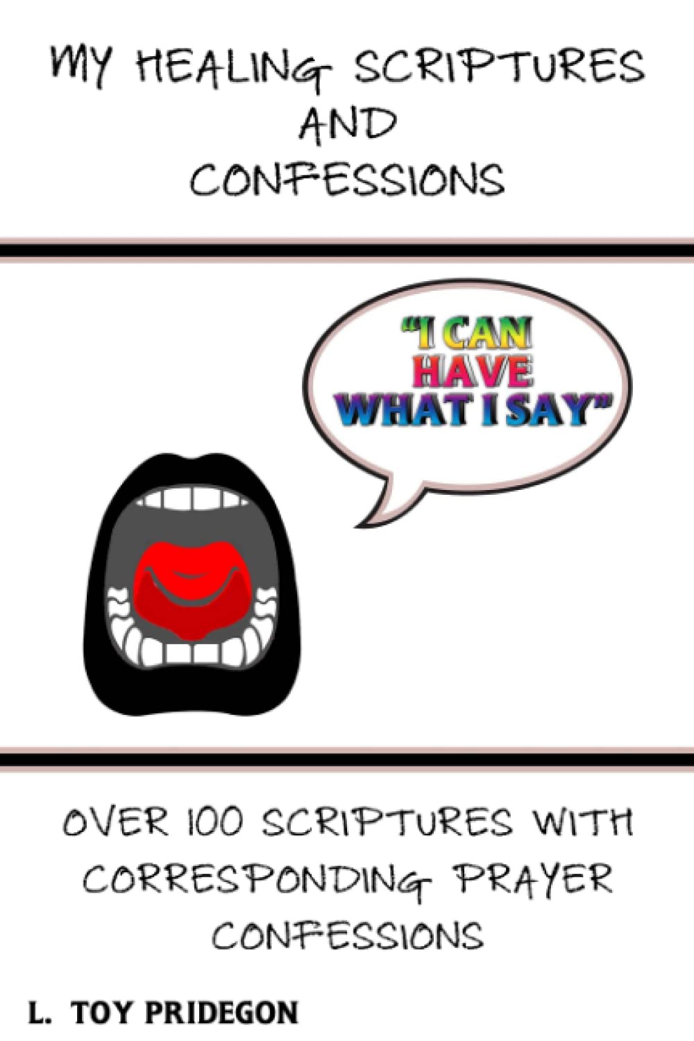 My Healing Scriptures and Confessions: Over 100 Scriptures With Corresponding Prayer Confessions (I CAN HAVE WHAT I SAY PRAYER BOOKS)