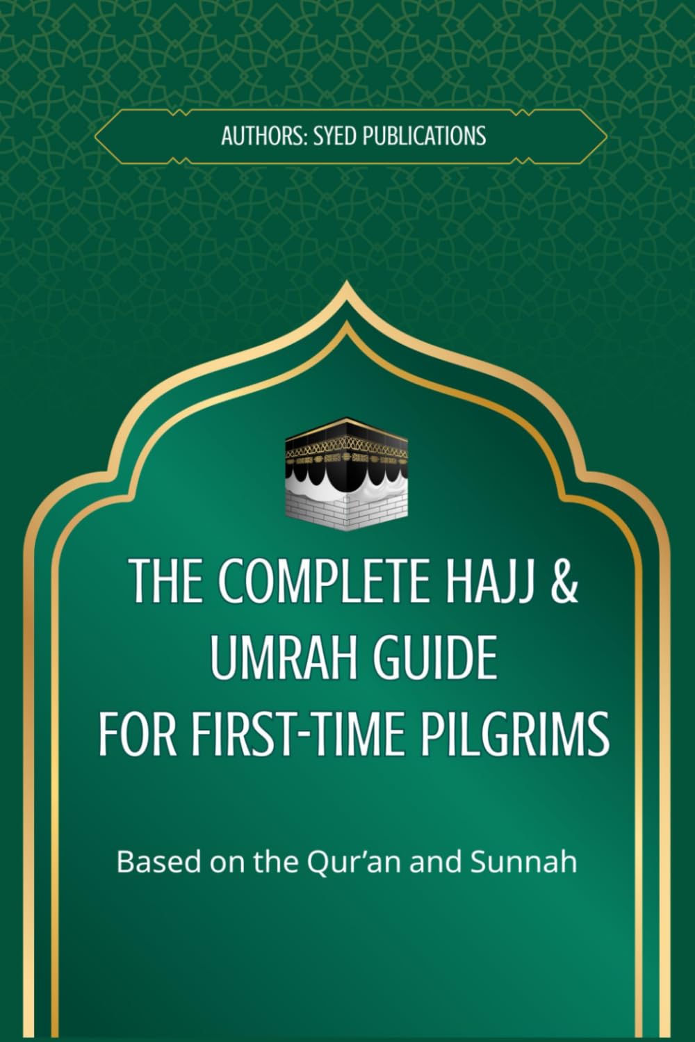 The Complete Hajj & Umrah Guide for First-Time Pilgrims: A Step-by-Step Guide with Practical Rituals, Checklists & Essential Duas