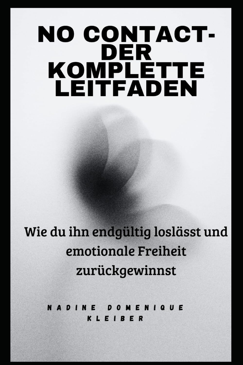No Contact - Der komplette Leitfaden: Wie du ihn endgültig loslässt und emotionale Freiheit zurückgewinnst (Trennung verstehen und loslassen)