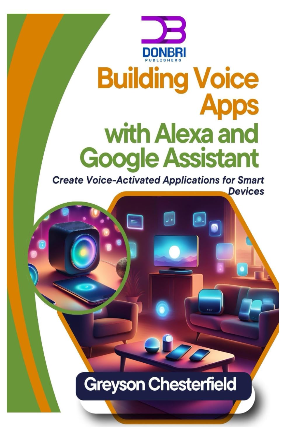 Building Voice Apps with Alexa and Google Assistant: Create Voice-Activated Applications for Smart Devices