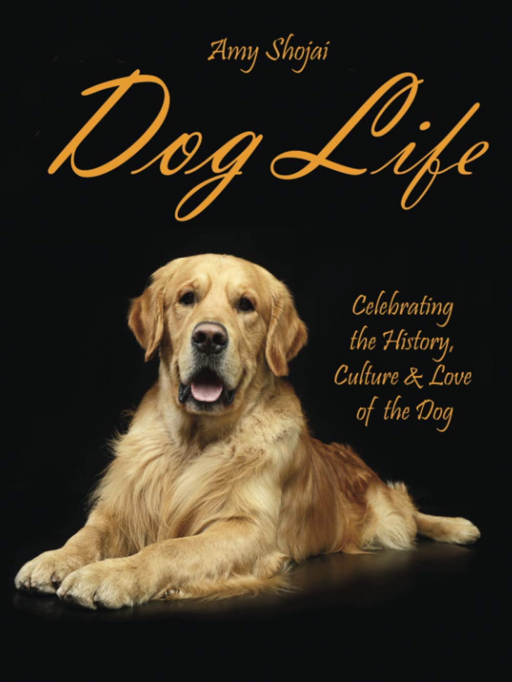 Dog Life: Celebrating the History, Culture & Love of the Dog