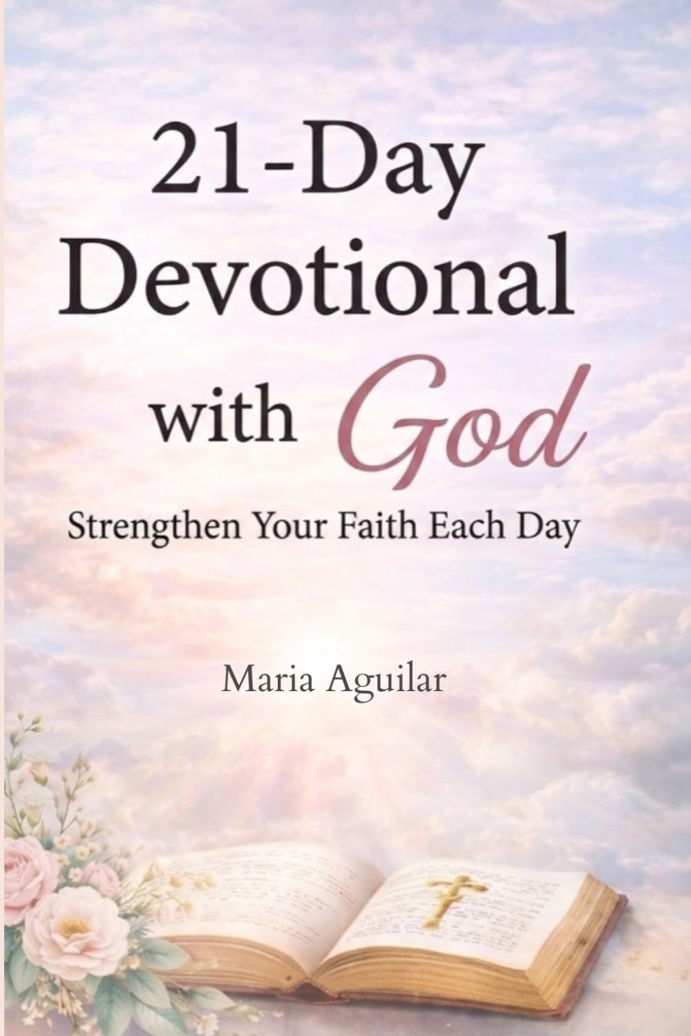 21 Days with God: A 21-Day Devotional to Strengthen Your Faith and Transform Your Life.