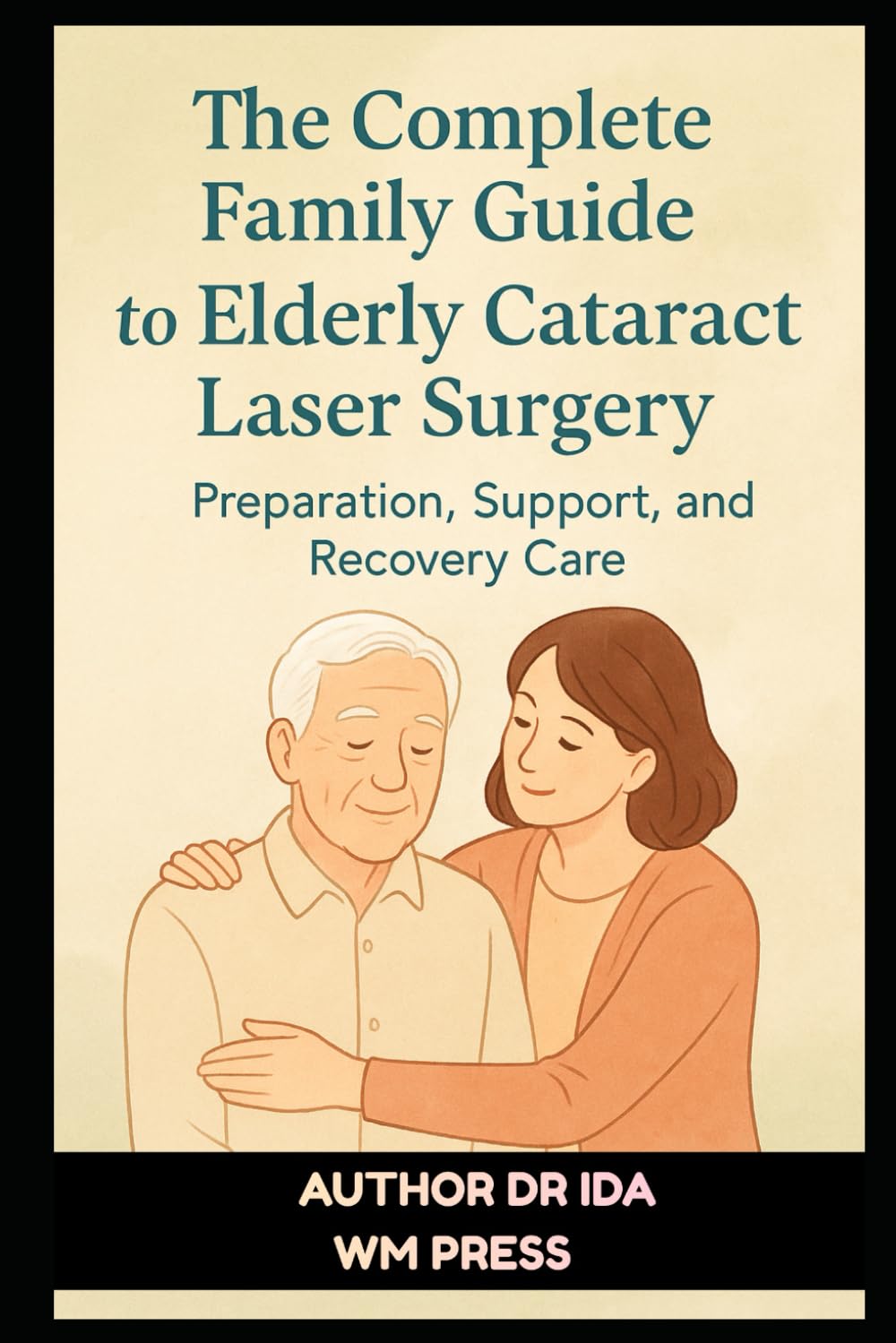 The Complete Family Guide to Elderly Cataract Laser Surgery: Preparation, Support, and Recovery Care