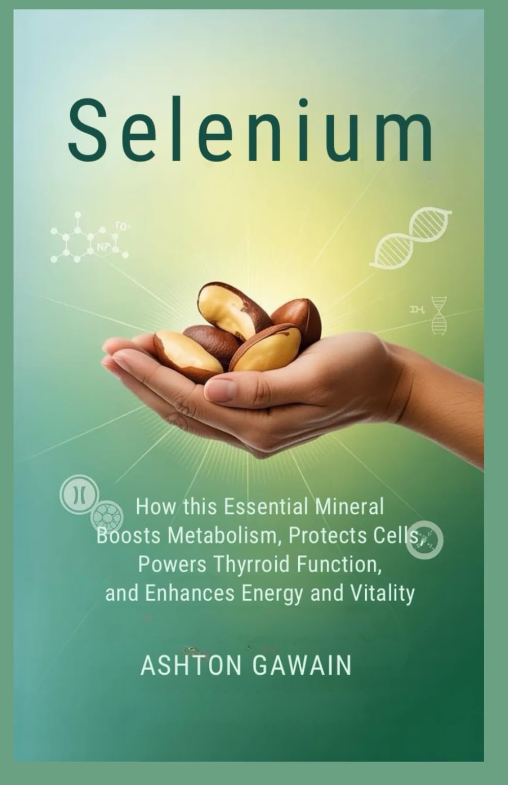 Selenium: How This Essential Mineral Boosts Metabolism, Protects Cells, Powers Thyroid Function, and Enhances Energy and Vitality