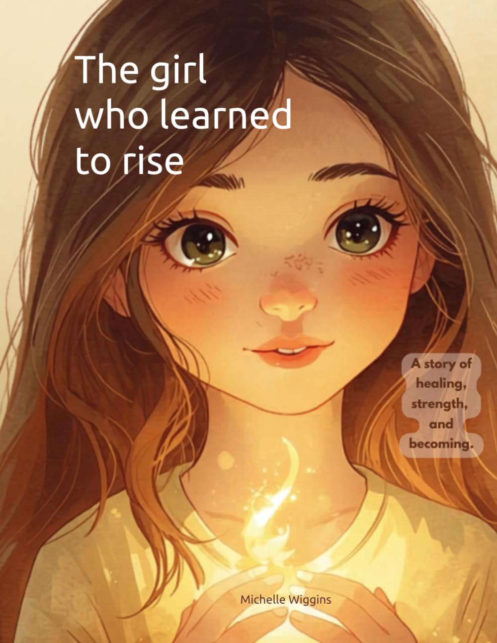 The Girl Who Learned to Rise: A story of healing, strength, and becoming