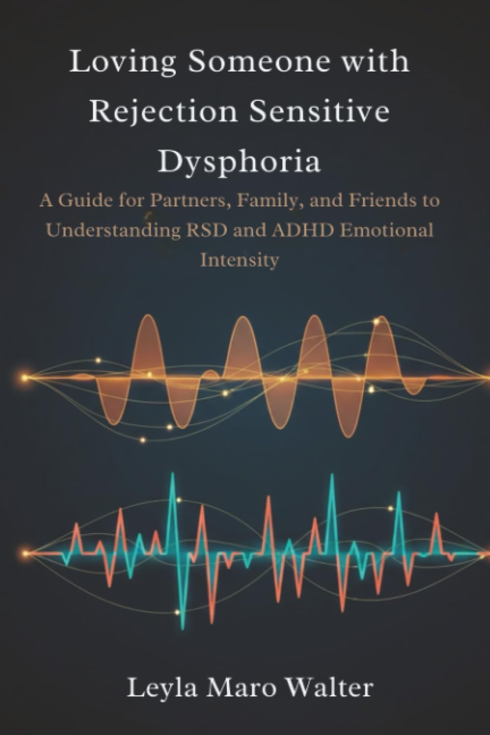 Loving Someone with Rejection Sensitive Dysphoria: A Guide for Partners, Family, and Friends to Understanding RSD and ADHD Emotional Intensity
