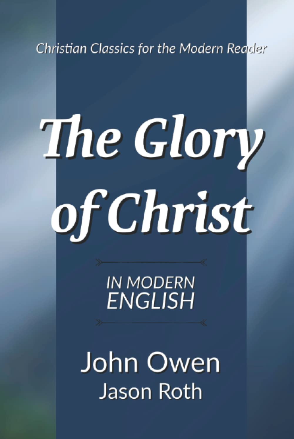 The Glory of Christ: In Modern English