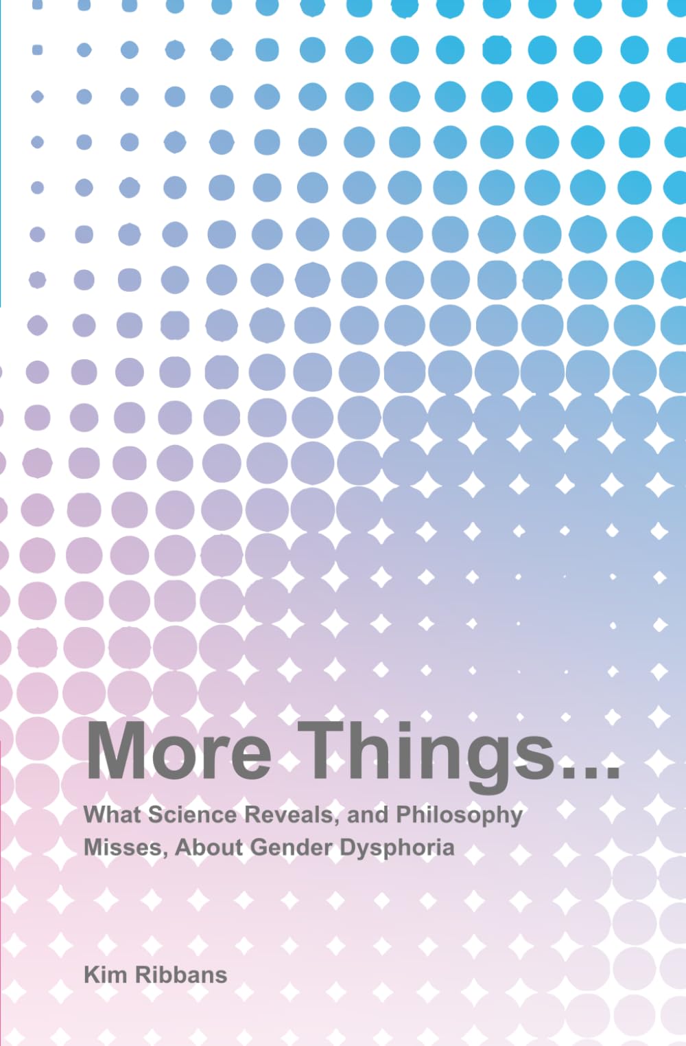 More Things...: What Science Reveals, and Philosophy Misses, About Gender Dysphoria.