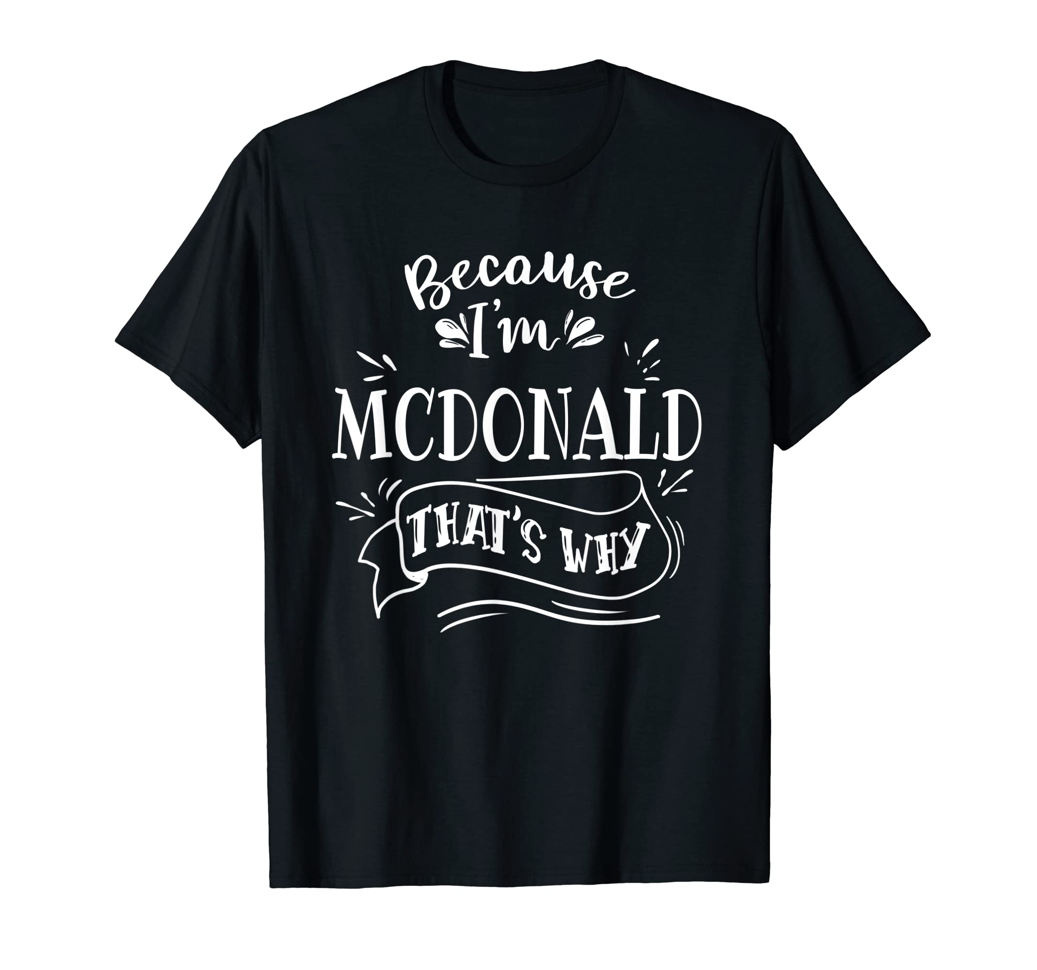 Custom Birthday name McDonald sarcastic humorBecause I'm McDonald That's why Family name T-Shirt