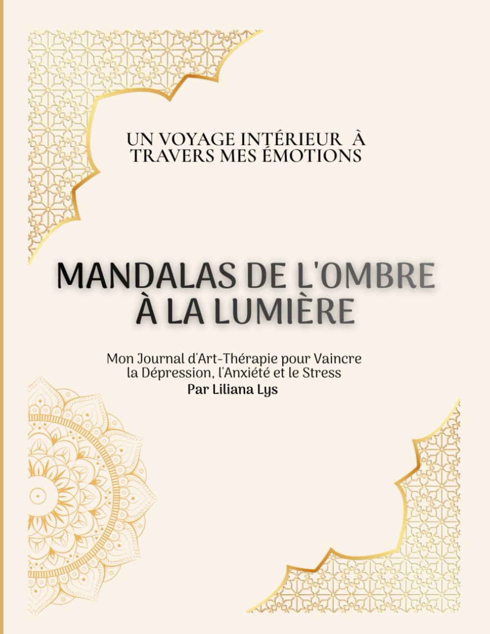 Mandalas de l’ombre à la lumière: Mon Journal d'Art-Thérapie pour Vaincre la Dépression, l'Anxiété et le Stress