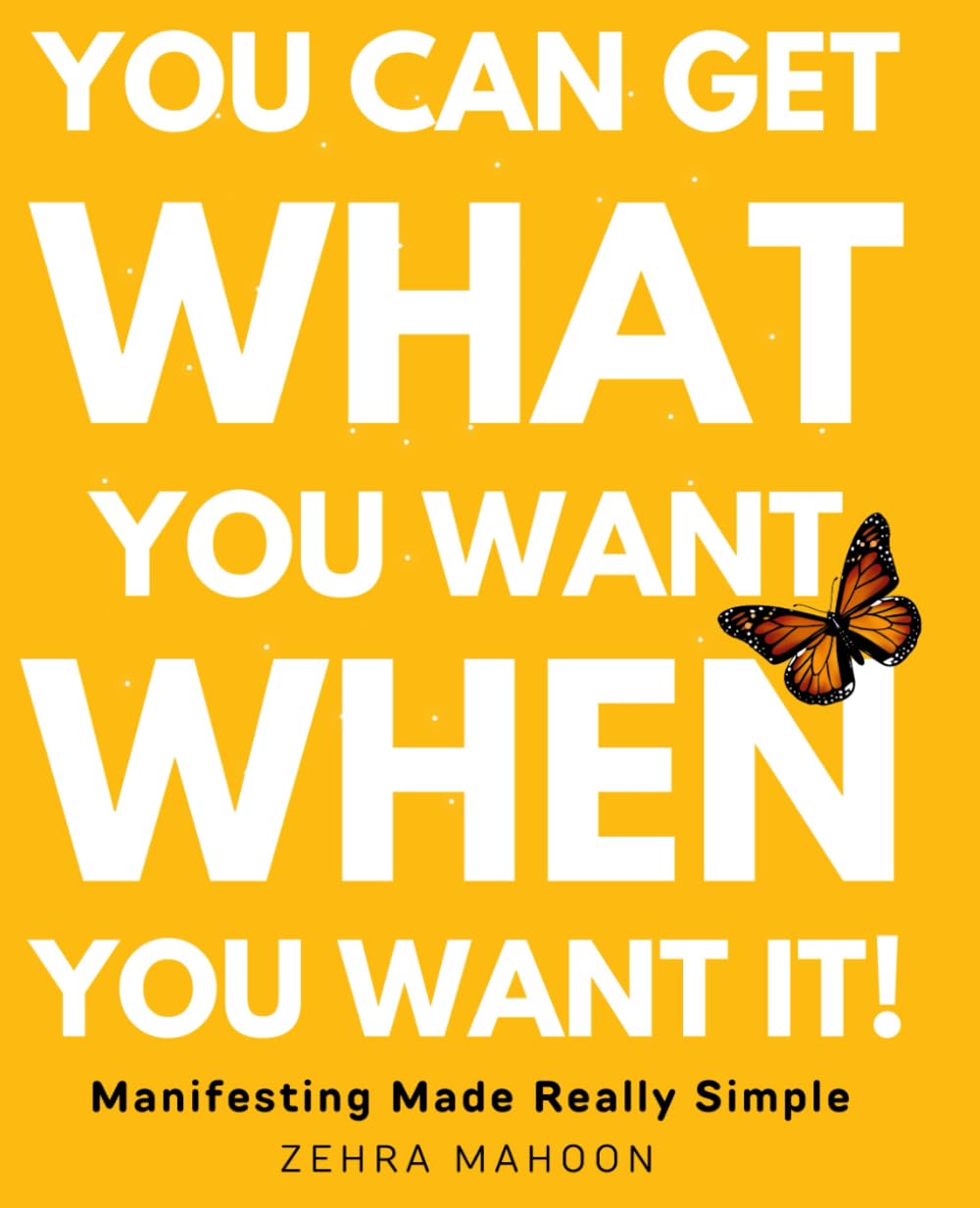 You Can Get What You Want When You Want It: Manifesting Made Really Simple