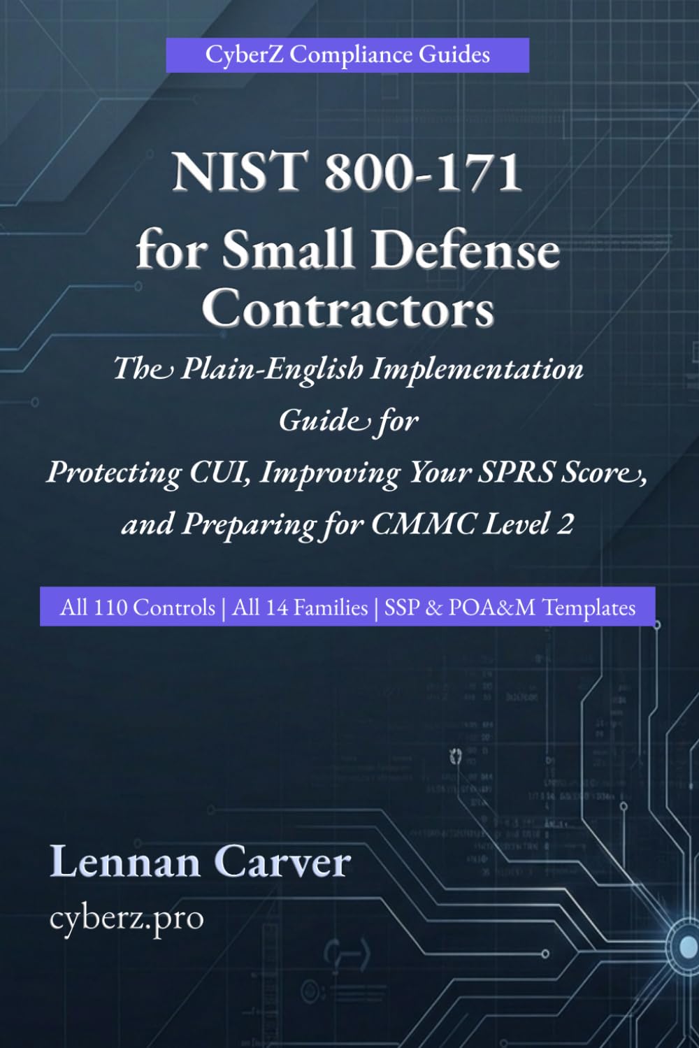 NIST 800-171 for Small Defense Contractors: The Plain-English Implementation Guide to Protecting CUI, Improving Your SPRS Score, and Preparing for CMMC Level 2 (CyberZ Compliance Guides)