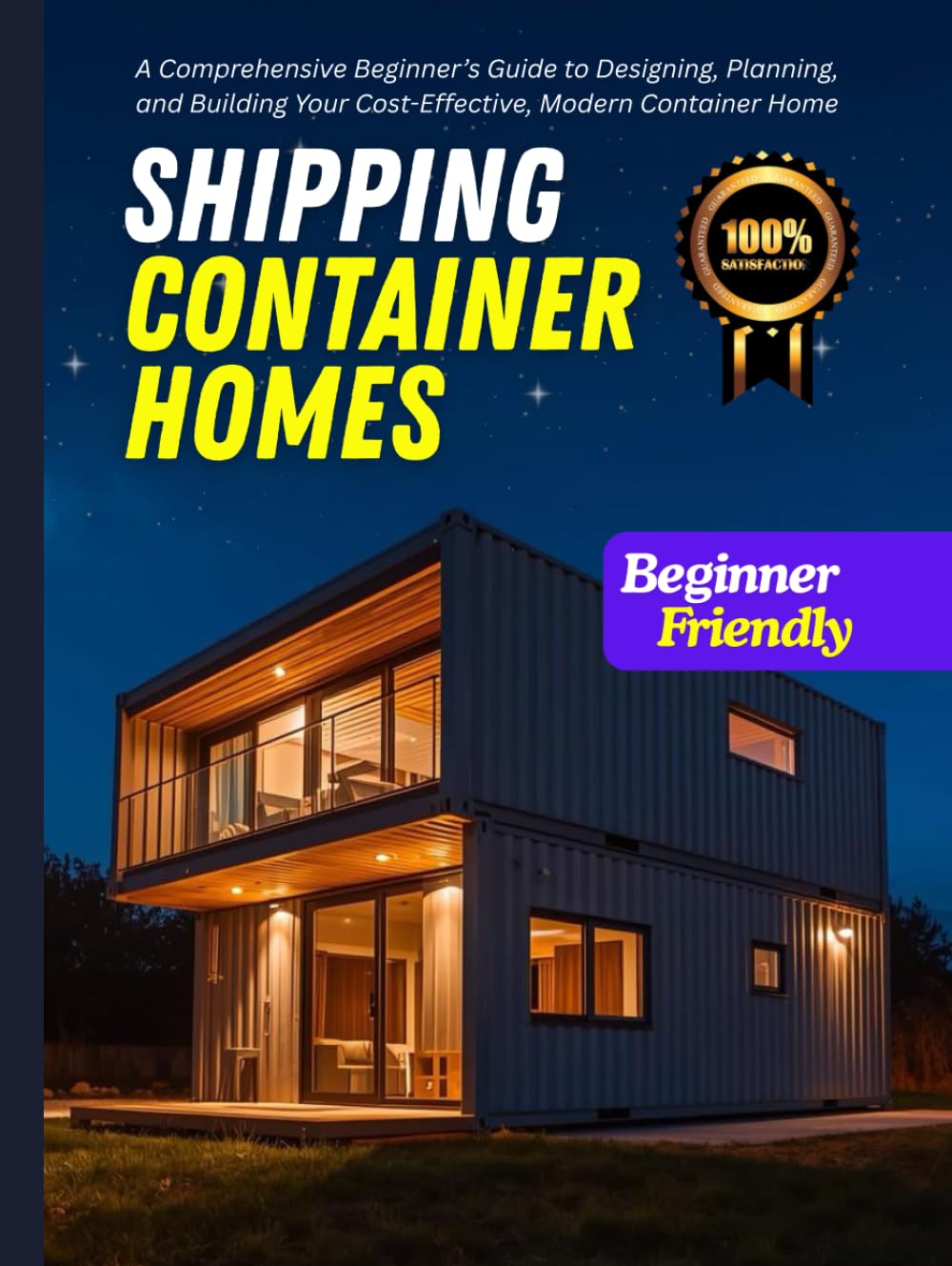 Build Your Own Shipping Container Home: The Ultimate DIY Guide for Sustainable, Modern, and Affordable Living: Shipping Container Home Guide