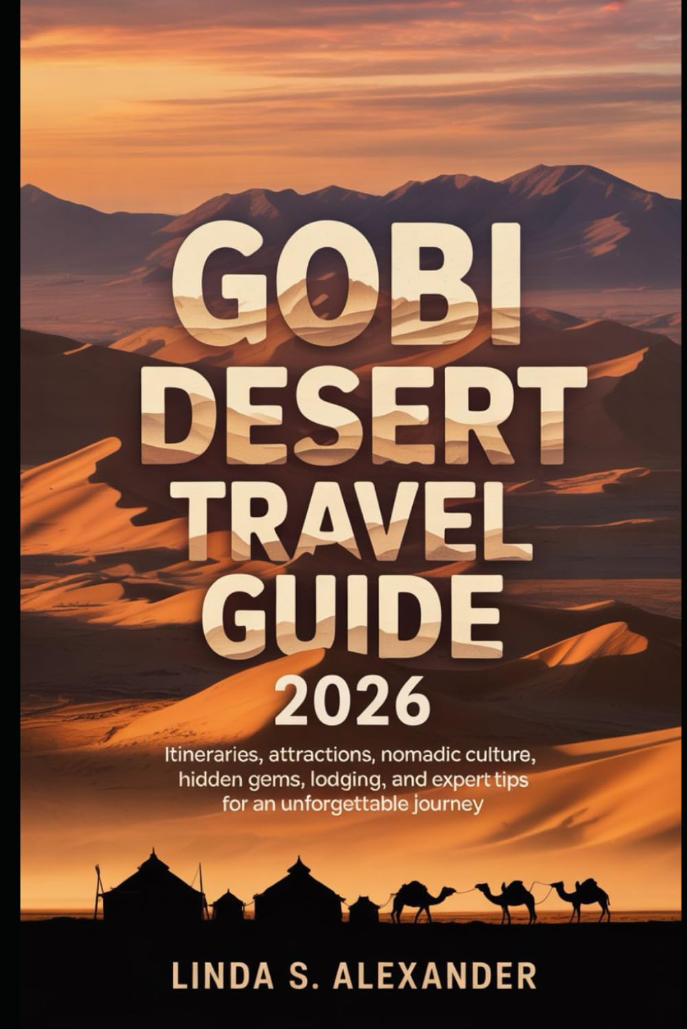 Gobi Desert Travel Guide 2026: Itineraries, Attractions, Nomadic Culture, Hidden Gems, Lodging, and Expert Tips for an Unforgettable Journey