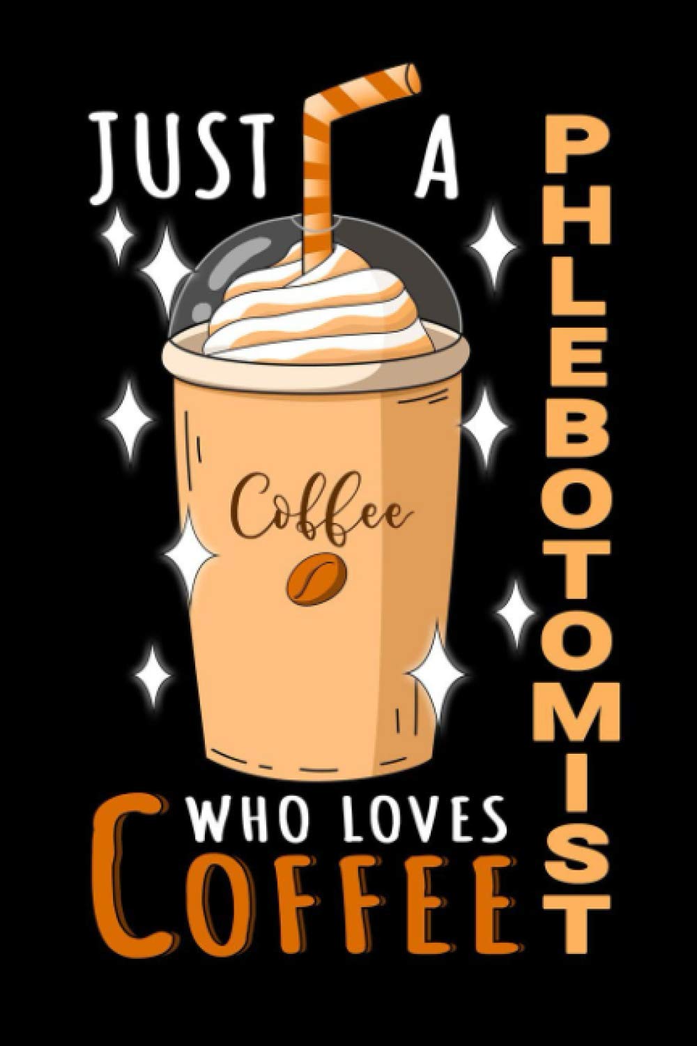 Notebook : Just A Phlebotomist Who Loves Coffee: 6 X 9 Inches College Ruled Journal, Caffeine Lover Quote, Phlebotomy Cafe Drinker