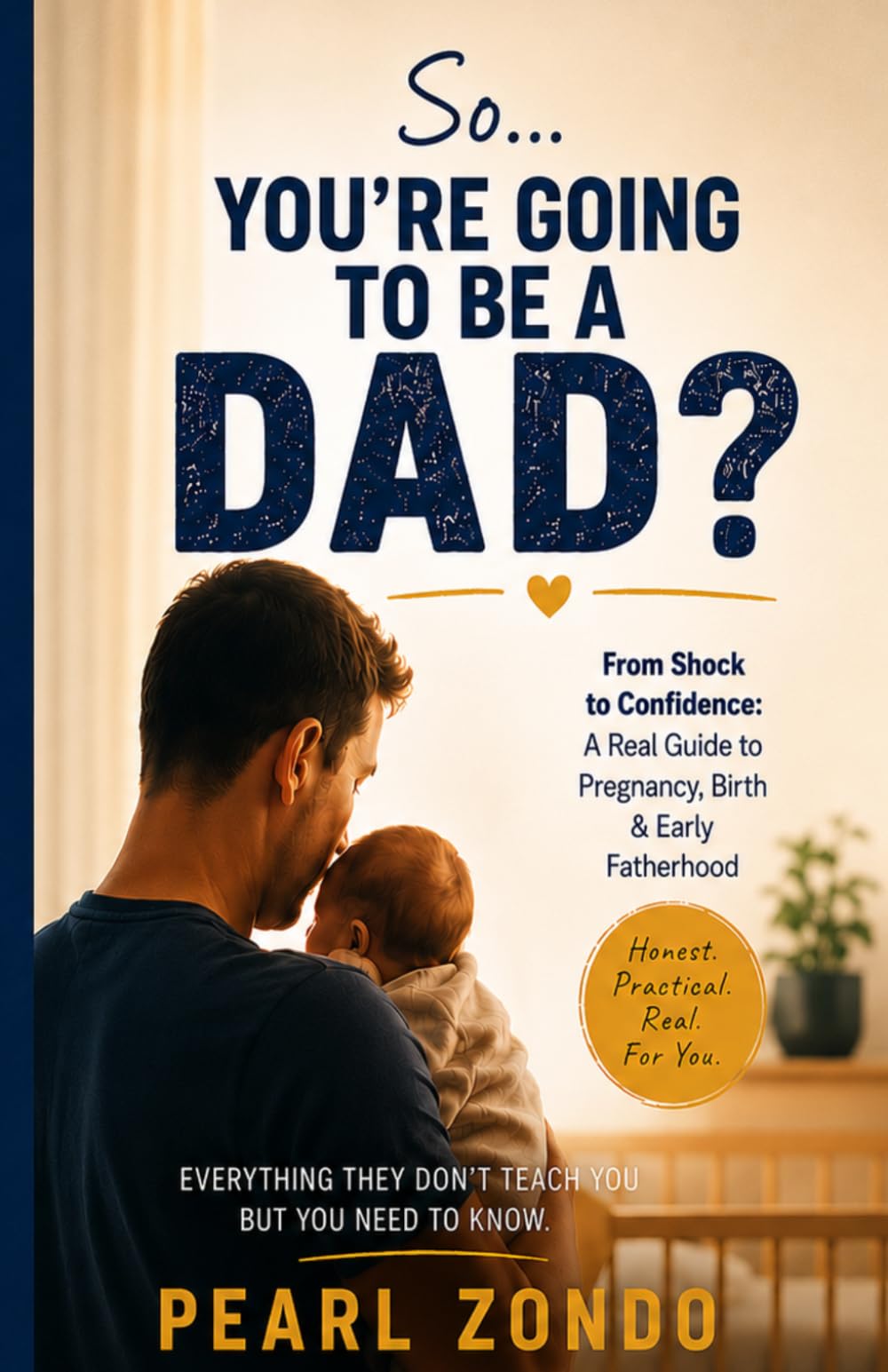 So...You're Going to Be a Dad?: From Shock to Confidence: A Real Guide to Pregnancy, Birth & Early Fatherhood