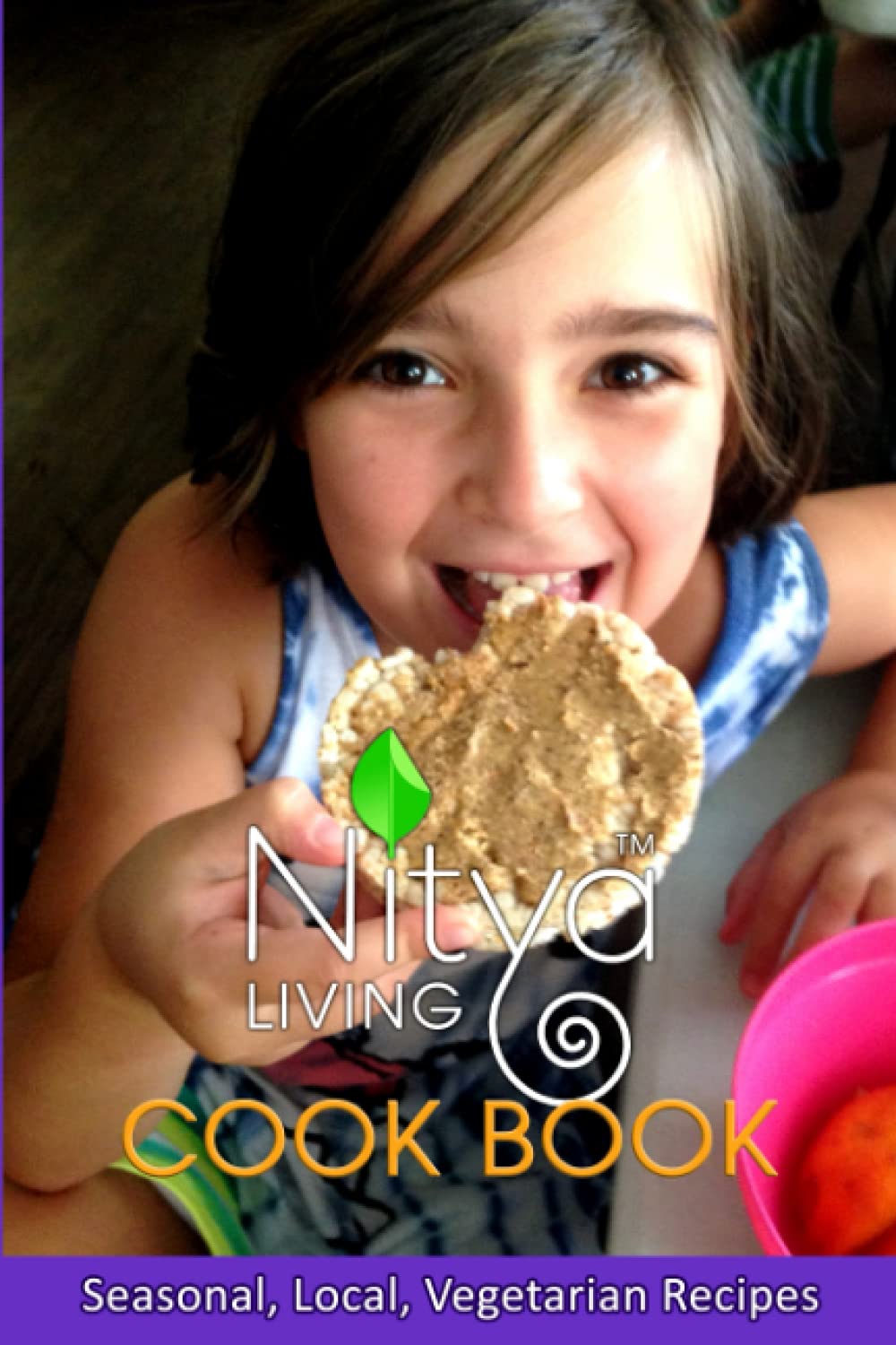 Nitya Living Cookbook: Seasonal, Local, Vegetarian Recipes