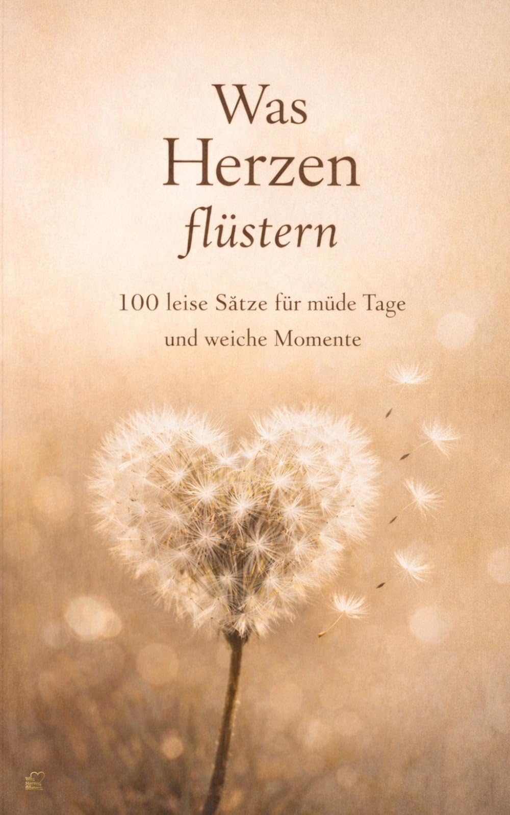 Was Herzen flüstern: 100 leise Sätze für müde Tage und weiche Momente