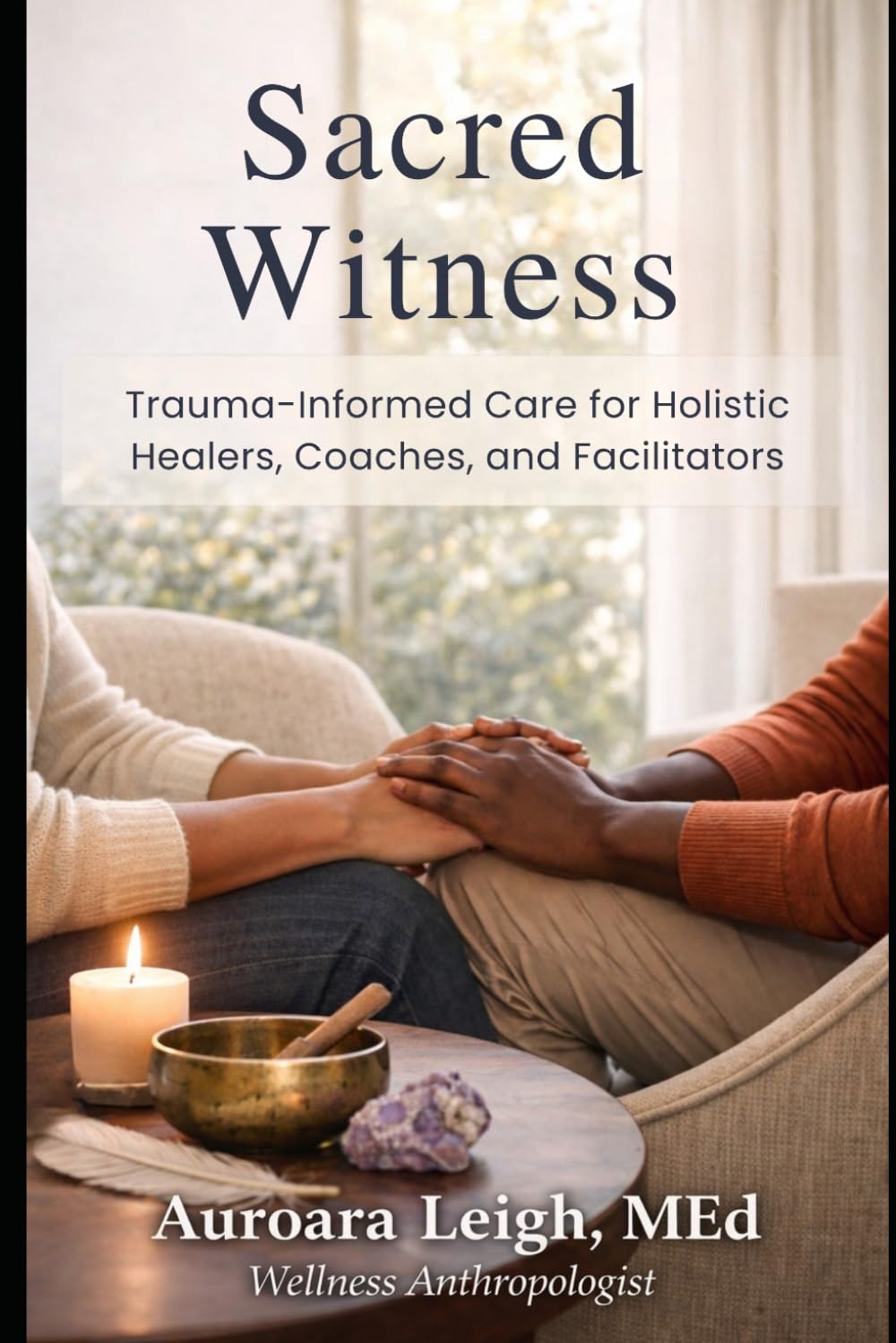 Sacred Witness: Trauma-Informed Care for Holistic Healers, Coaches, and Facilitators