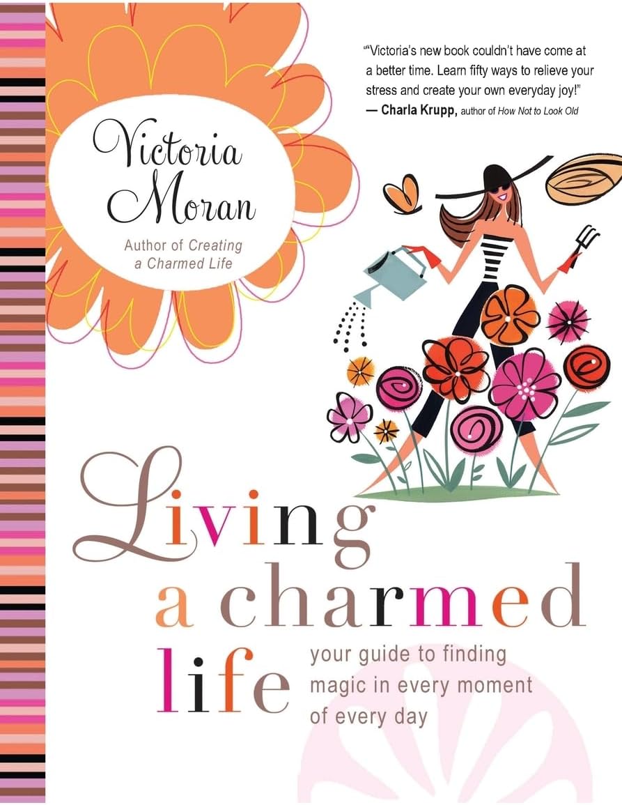 Living a Charmed Life: Your Guide to Finding Magic in Every Moment of Every Day – Uplifting Lessons You Can Put into Action