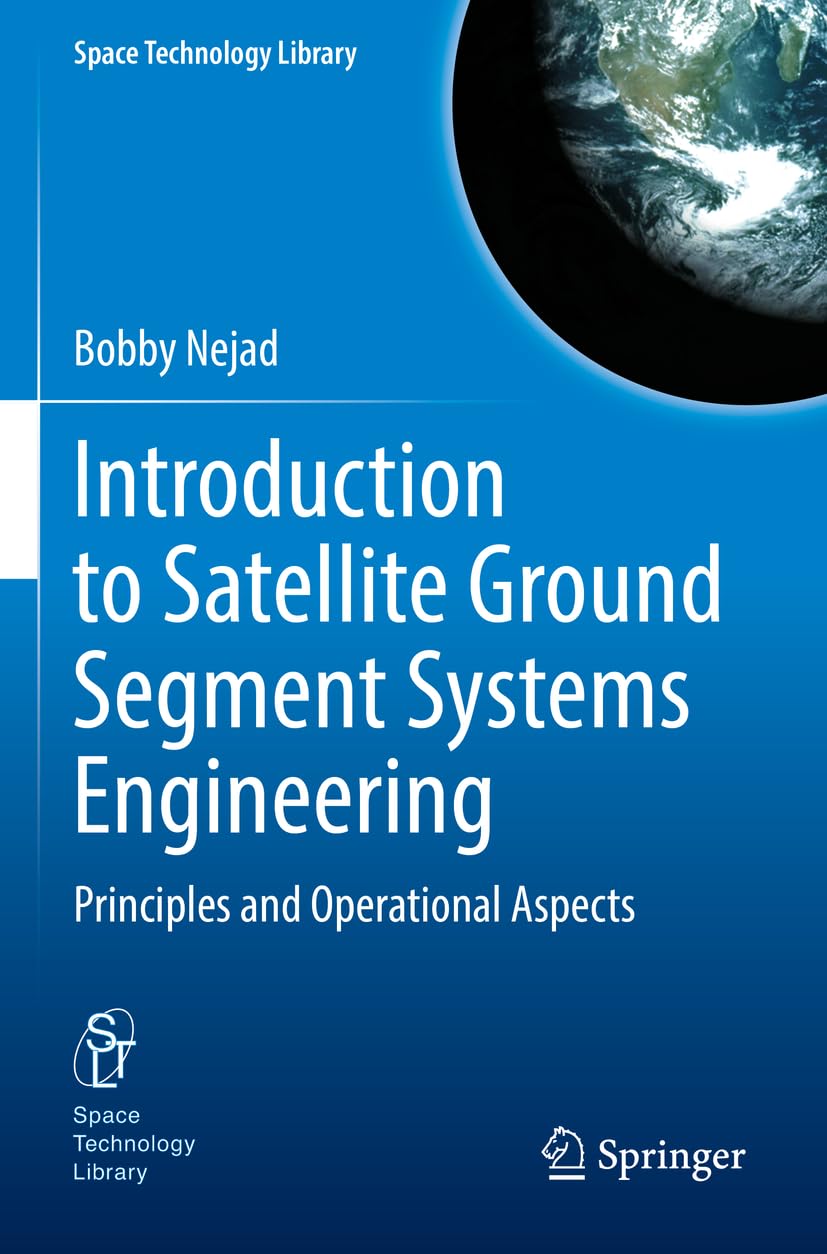 Introduction to Satellite Ground Segment Systems Engineering: Principles and Operational Aspects (Space Technology Library, Band 41)