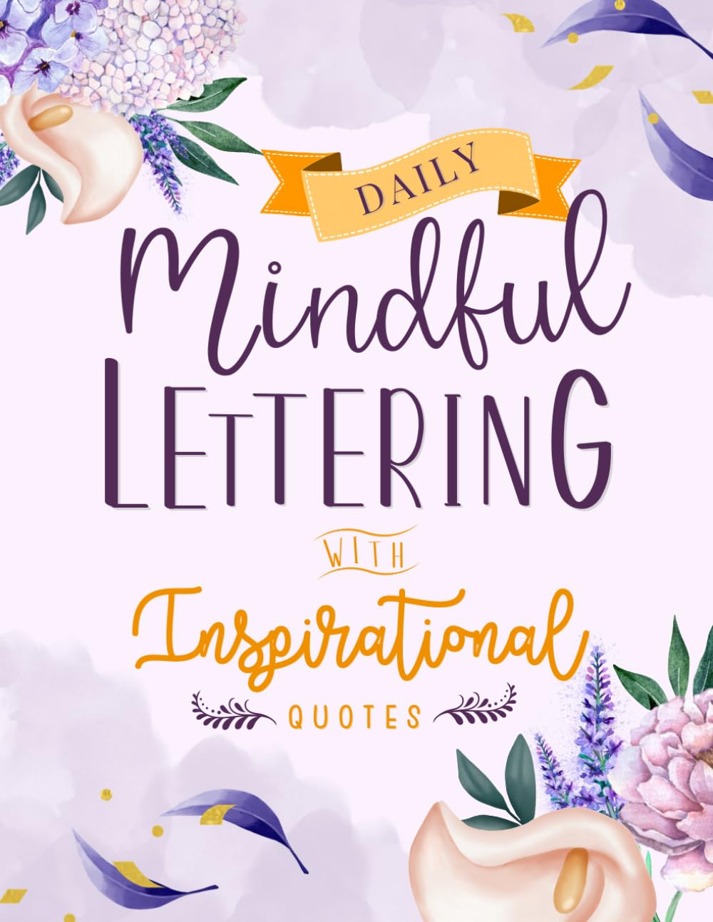 Daily Mindful Lettering Book with Inspirational Quotes: Hand lettered Design 30 Days of Affirmations and Modern Calligraphy Tracing with Easy Creative