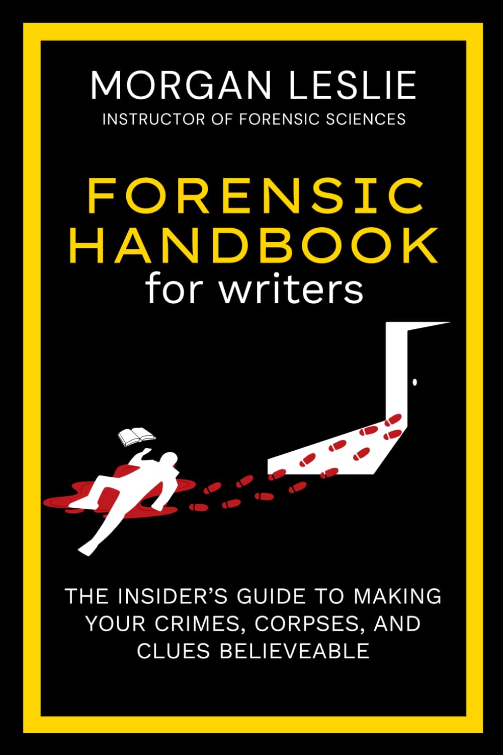 Forensic Handbook For Writers: The Insider's Guide to Making Your Crimes, Corpses, and Clues Believable