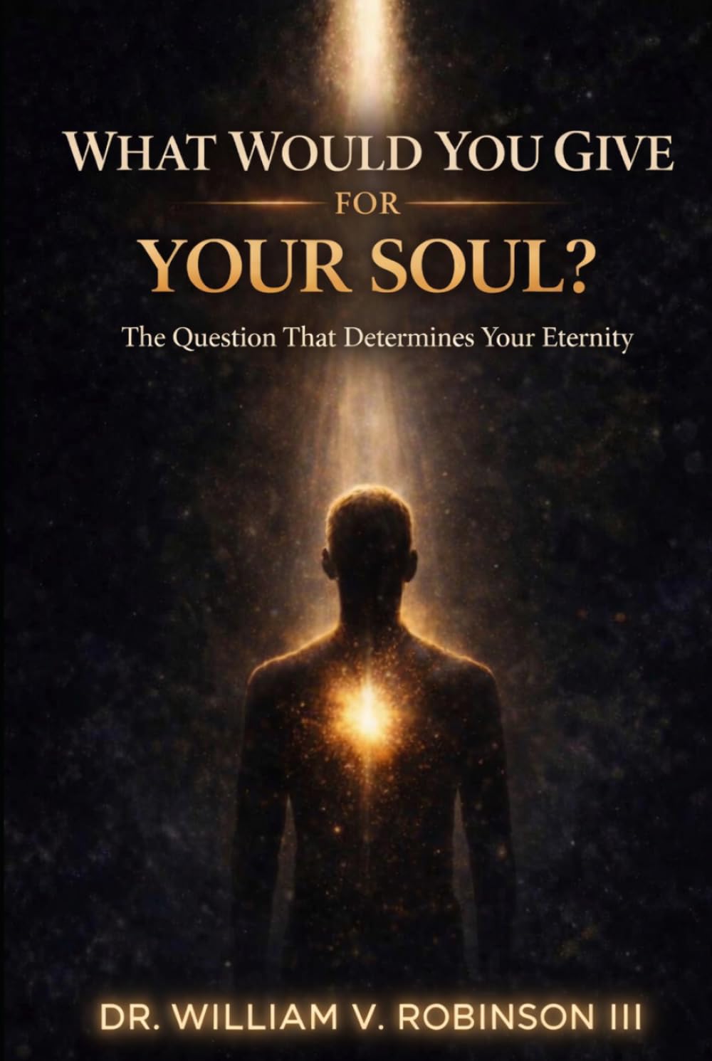 WHAT WOULD YOU GIVE FOR YOUR SOUL?: The Question That Determines Your Eternity (Inner Architecture)
