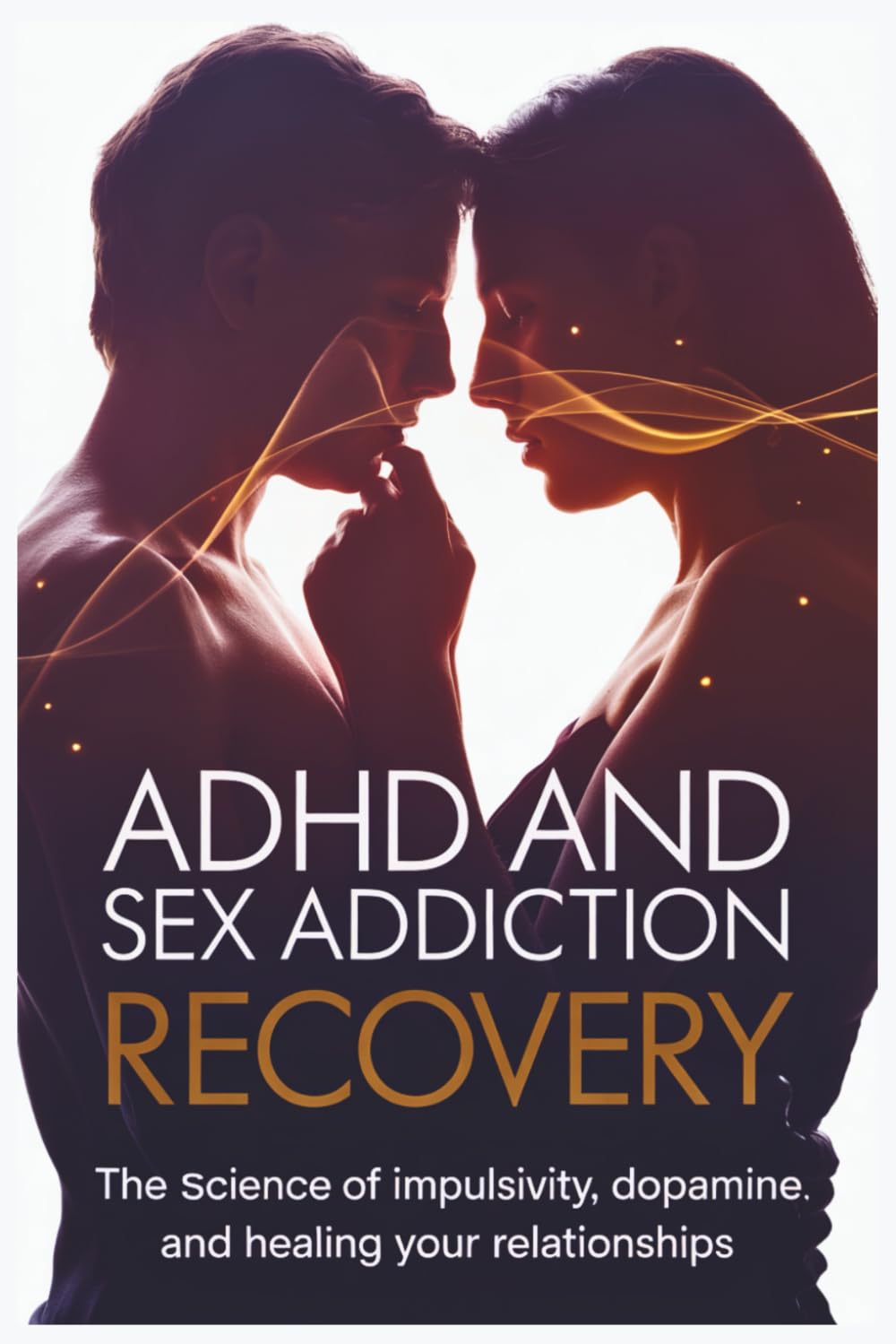 ADHD and Sex Addiction Recovery: The Science of Impulsivity, Dopamine, and Healing Your Relationships