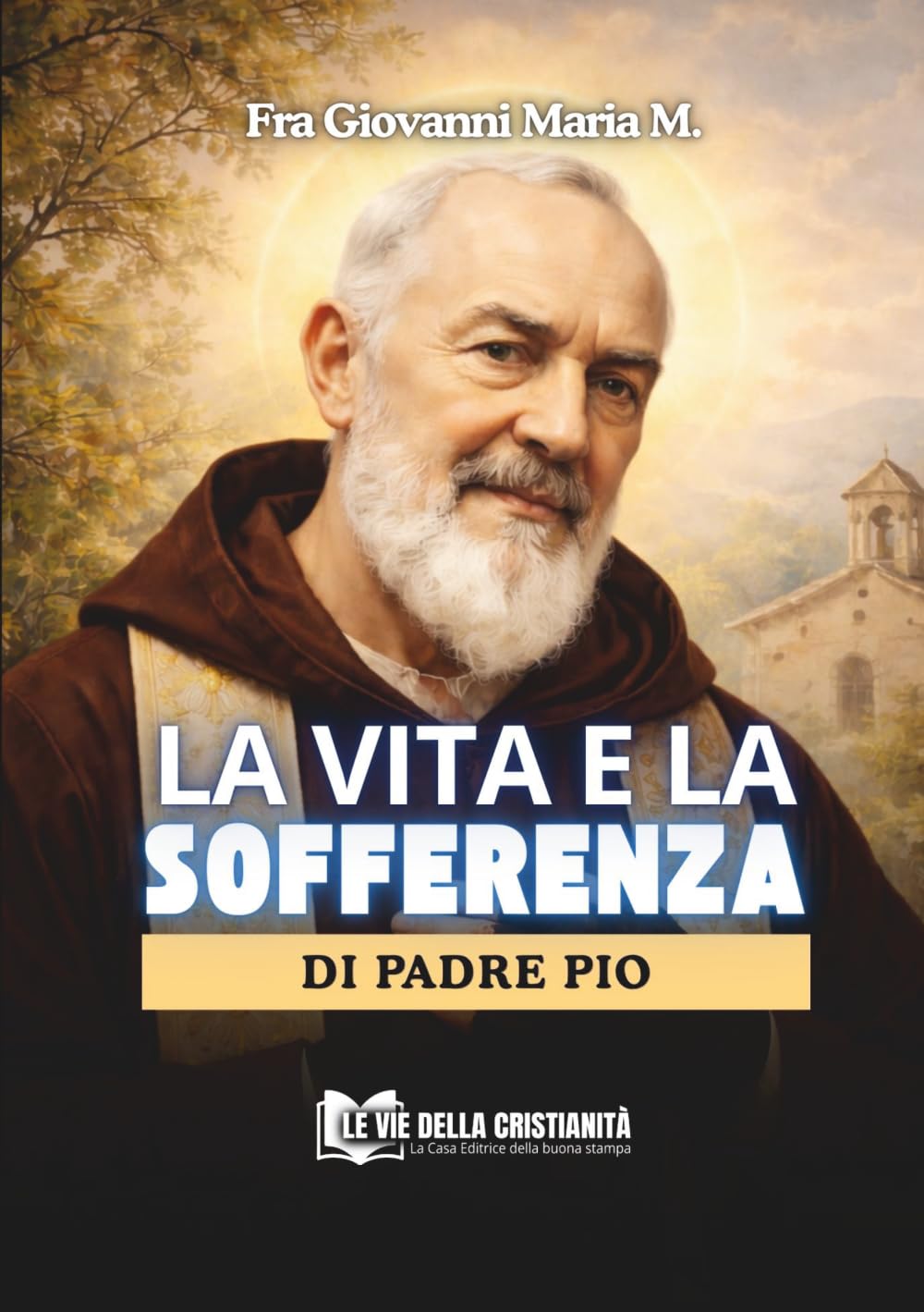 La vita e la sofferenza di Padre Pio (Spiritualità Francescana)