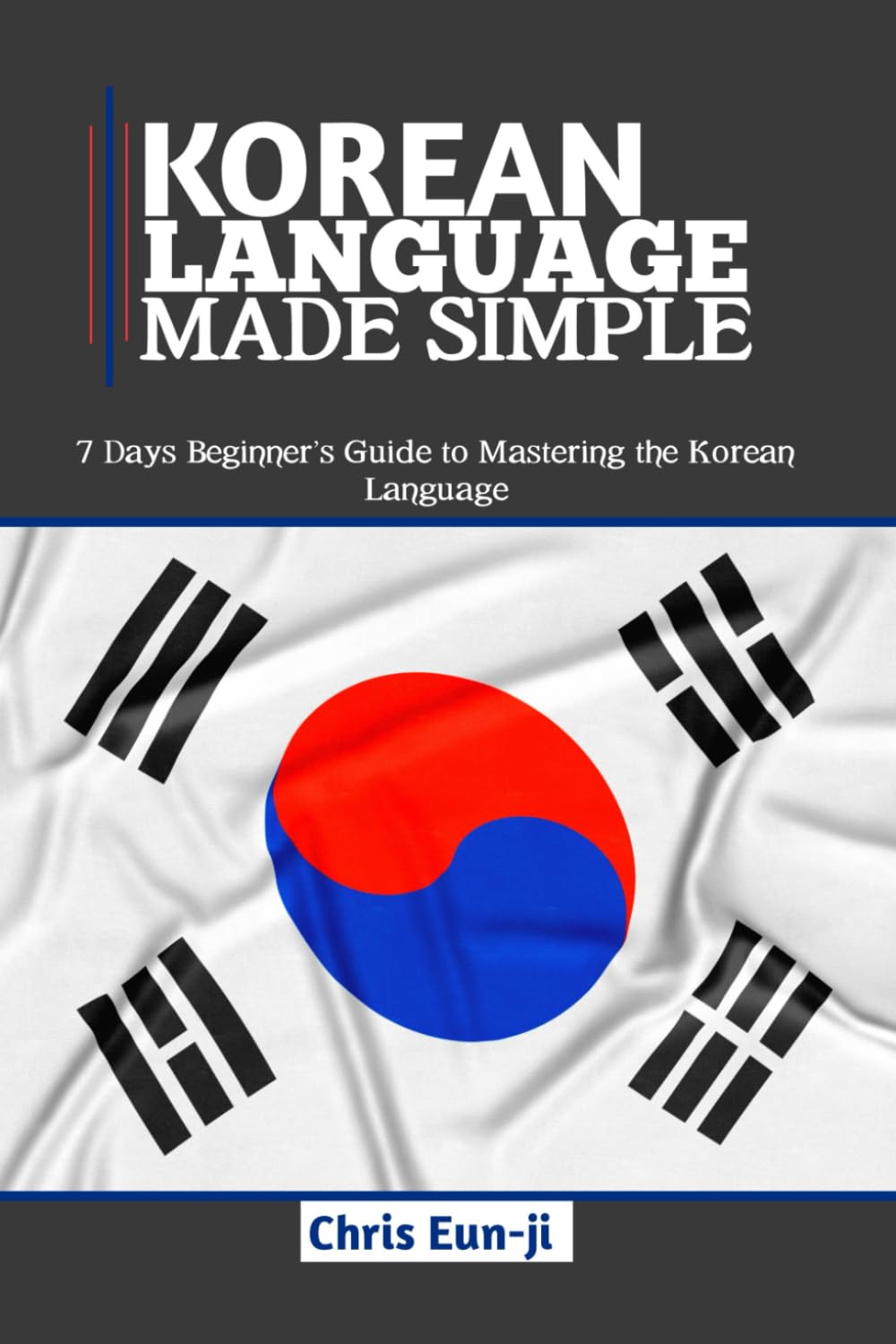 KOREAN LANGUAGE MADE SIMPLE: 7 Days Beginner’s Guide to Mastering the Korean Language