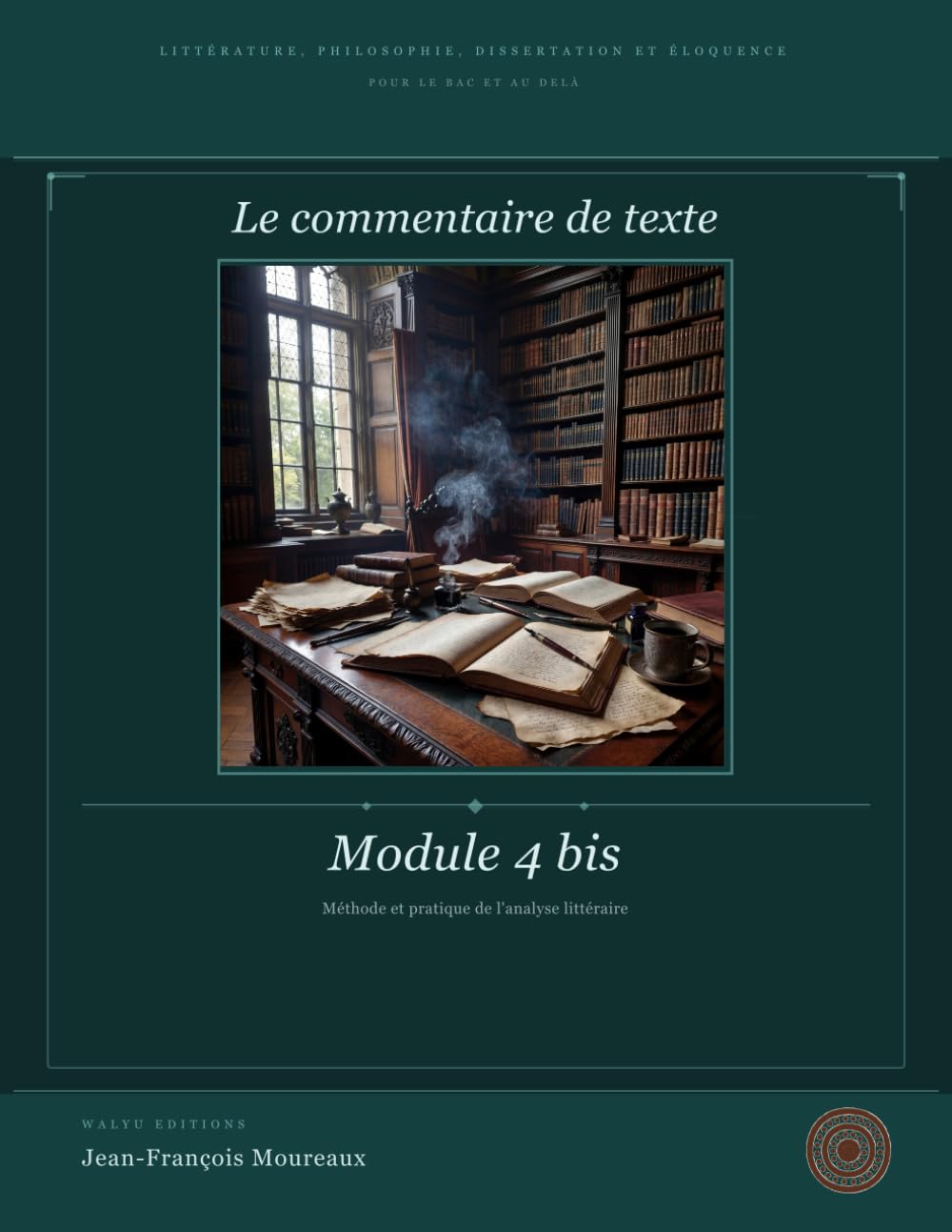 Module 4bis : Le Commentaire de texte: Littérature, Philosophie, Dissertation et Eloquence (pour le bac et au delà) (Penser, Lire, Convaincre (du bac ... philosophie, dissertation et éloquence)
